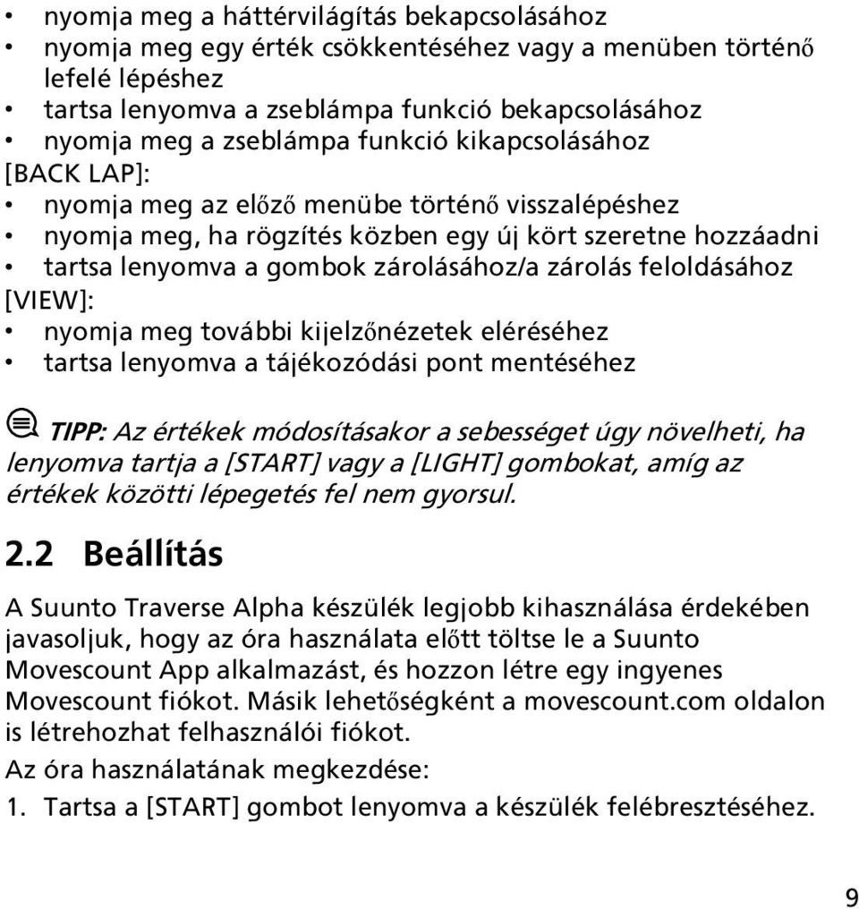 feloldásához [VIEW]: nyomja meg további kijelzőnézetek eléréséhez tartsa lenyomva a tájékozódási pont mentéséhez TIPP: Az értékek módosításakor a sebességet úgy növelheti, ha lenyomva tartja a