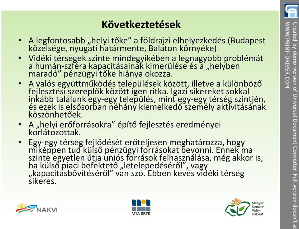 Igazi sikereket sokkal inkább találunk egy-egy település, mint egy-egy térség szintjén, és ezek is elsősorban néhány kiemelkedő személy aktivitásának köszönhetőek.