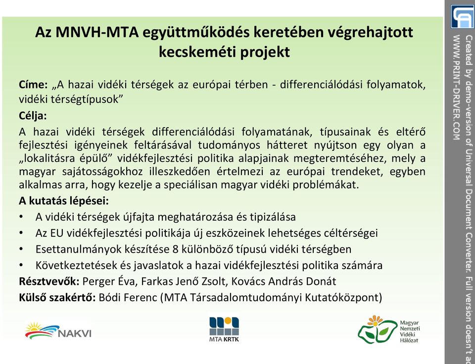 megteremtéséhez, mely a magyar sajátosságokhoz illeszkedően értelmezi az európai trendeket, egyben alkalmas arra, hogy kezelje a speciálisan magyar vidéki problémákat.