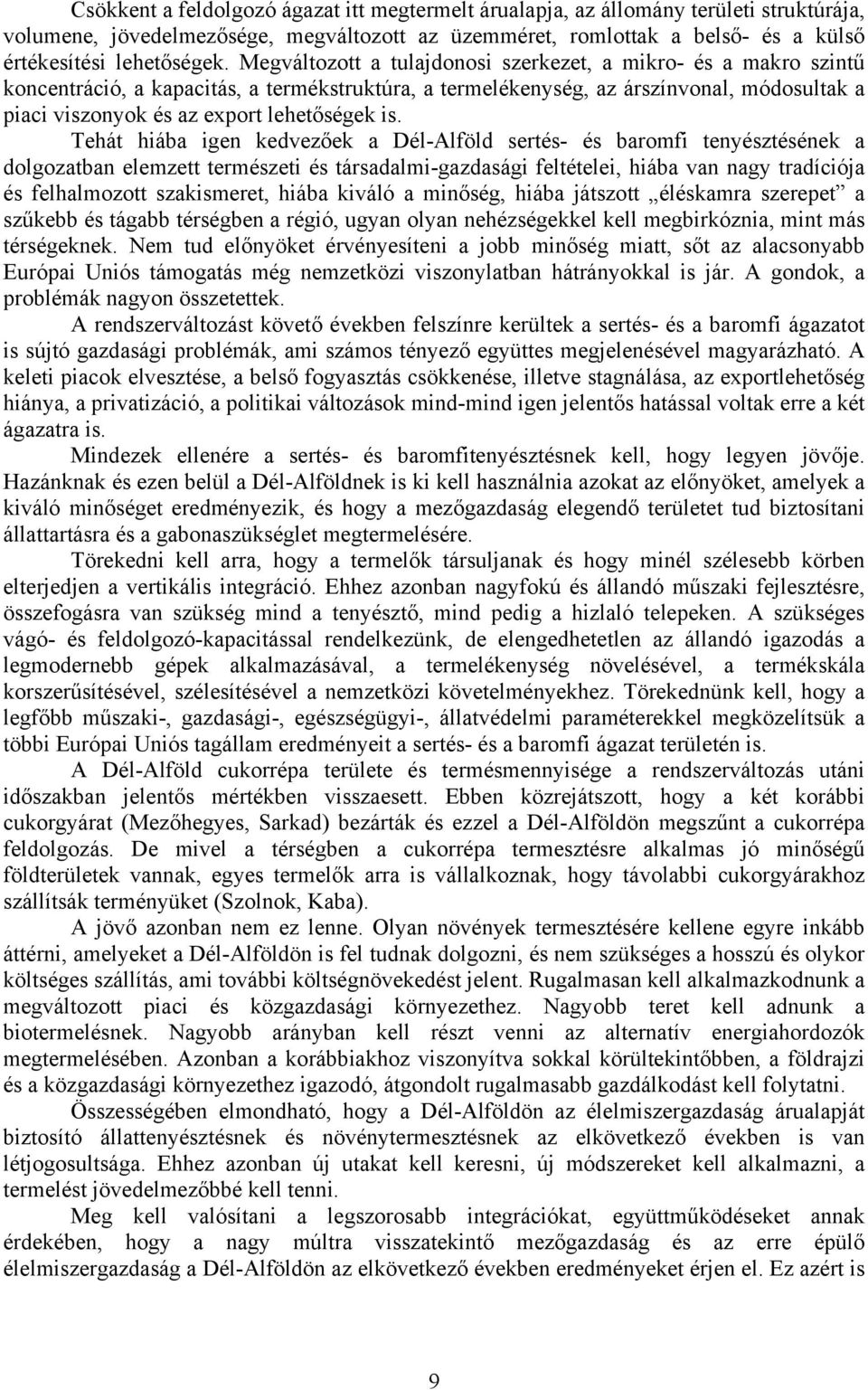 is. Tehát hiába igen kedvezőek a sertés- és baromfi tenyésztésének a dolgozatban elemzett természeti és társadalmi-gazdasági feltételei, hiába van nagy tradíciója és felhalmozott szakismeret, hiába
