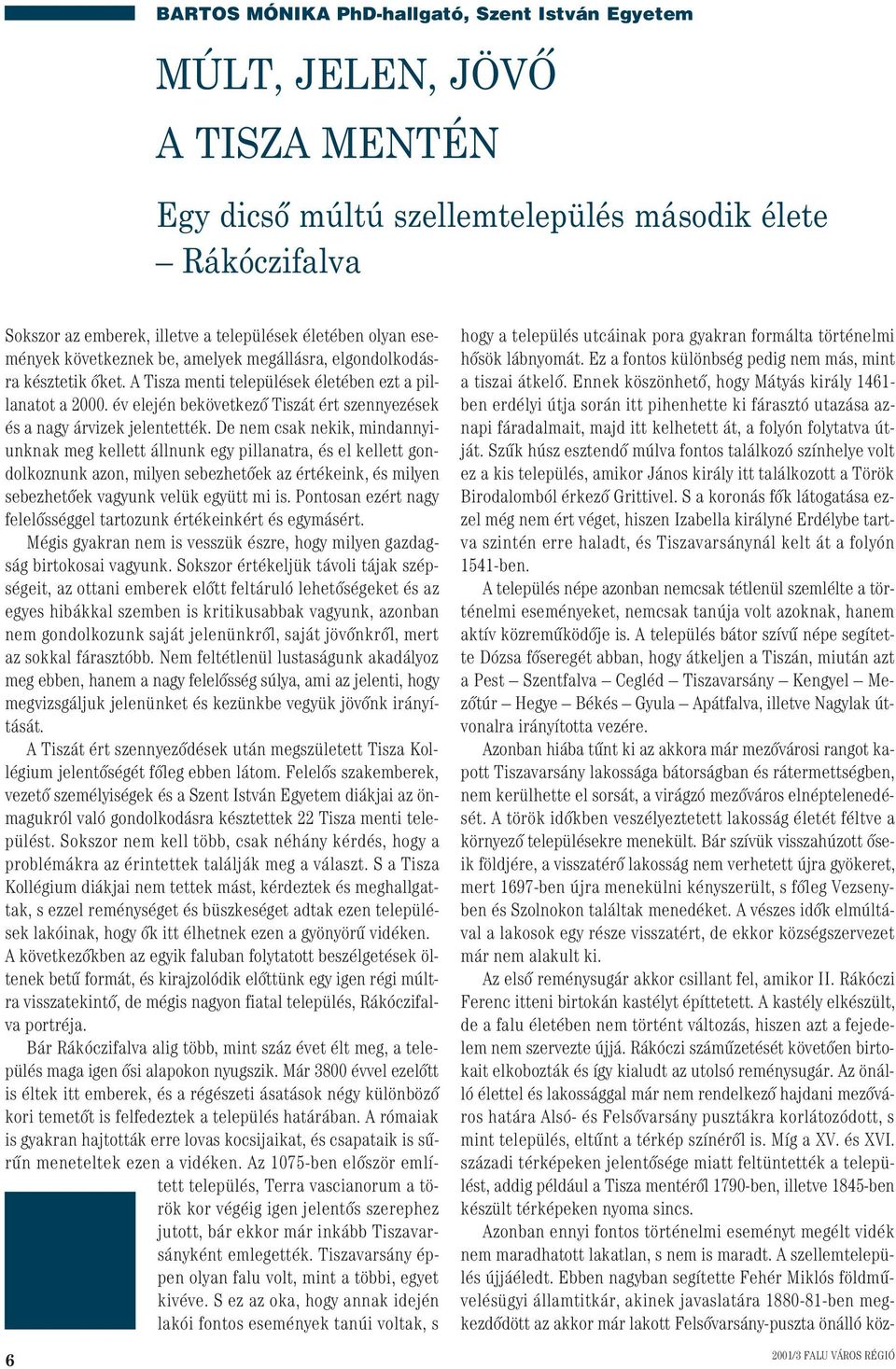 év elején bekövetkezô Tiszát ért szennyezések és a nagy árvizek jelentették.