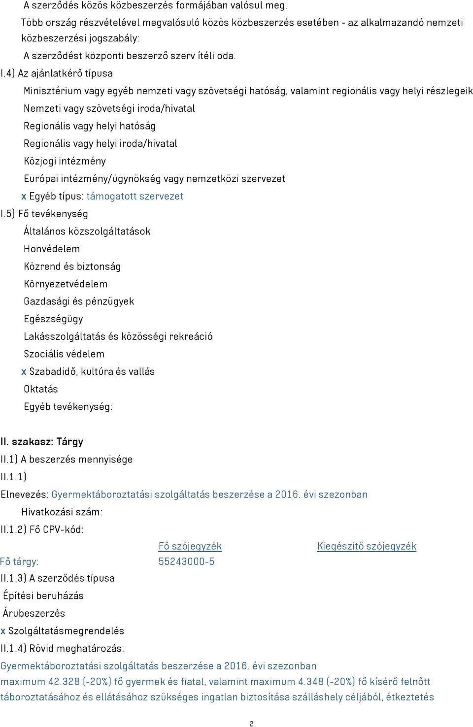 4) Az ajánlatkérő típusa Minisztérium vagy egyéb nemzeti vagy szövetségi hatóság, valamint regionális vagy helyi részlegeik Nemzeti vagy szövetségi iroda/hivatal Regionális vagy helyi hatóság