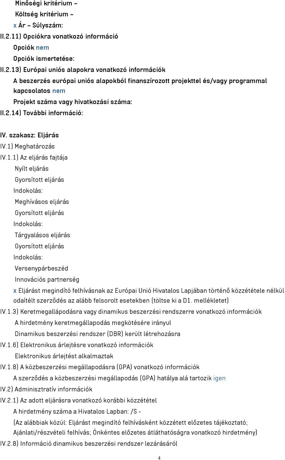 13) Európai uniós alapokra vonatkozó információk A beszerzés európai uniós alapokból finanszírozott projekttel és/vagy programmal kapcsolatos nem Projekt száma vagy hivatkozási száma: II.2.