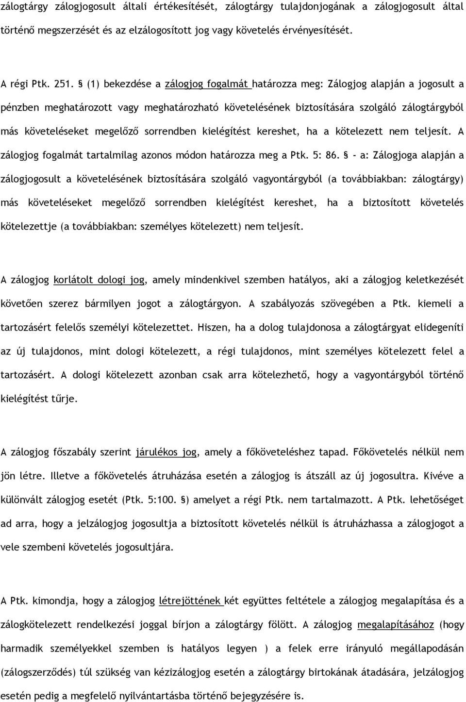 sorrendben kielégítést kereshet, ha a kötelezett nem teljesít. A zálogjog fogalmát tartalmilag azonos módon határozza meg a Ptk. 5: 86.