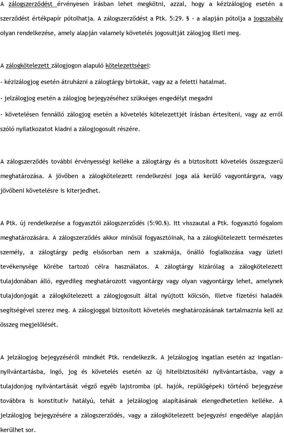 A zálogkötelezett zálogjogon alapuló kötelezettségei: - kézizálogjog esetén átruházni a zálogtárgy birtokát, vagy az a feletti hatalmat.