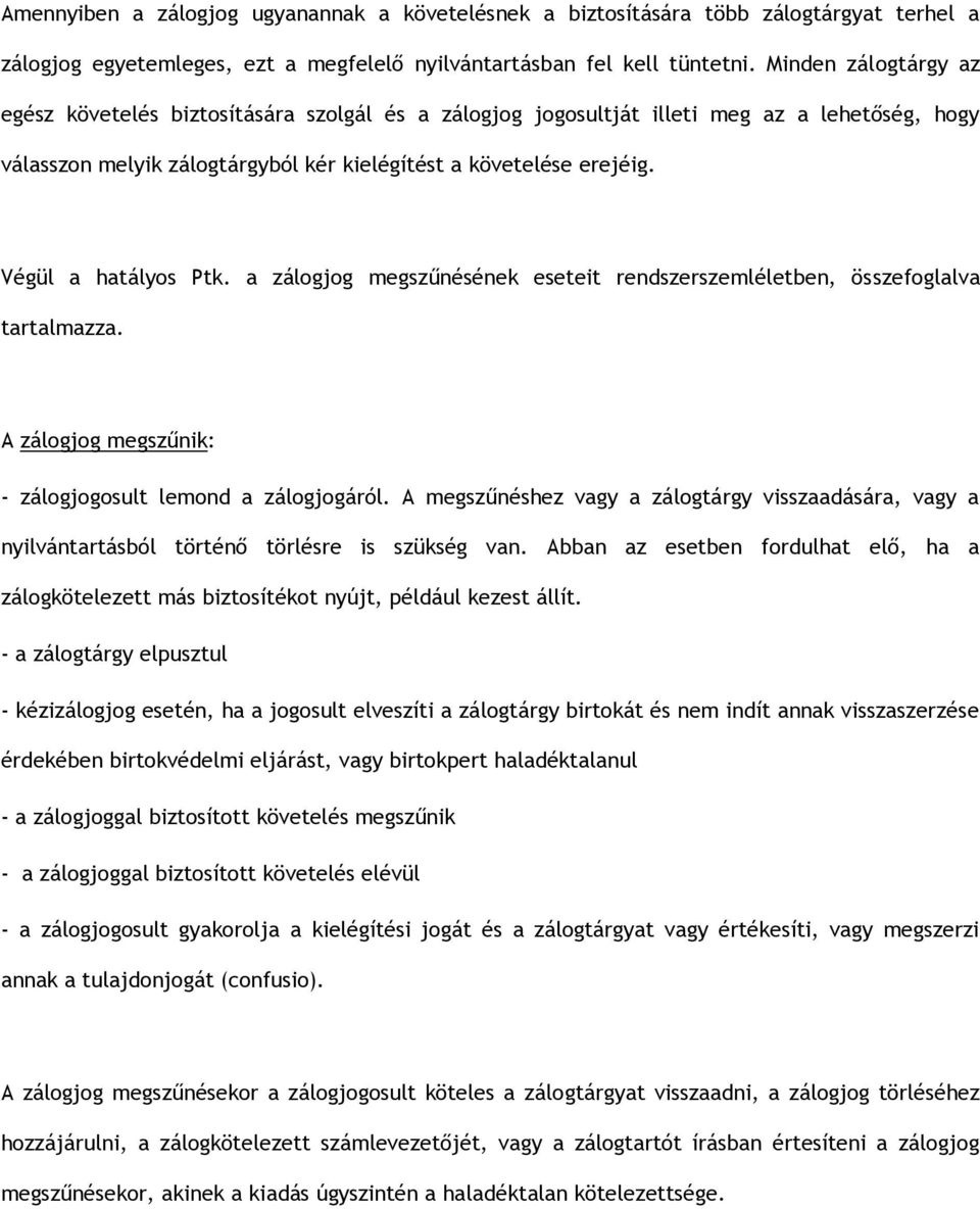 Végül a hatályos Ptk. a zálogjog megszűnésének eseteit rendszerszemléletben, összefoglalva tartalmazza. A zálogjog megszűnik: - zálogjogosult lemond a zálogjogáról.