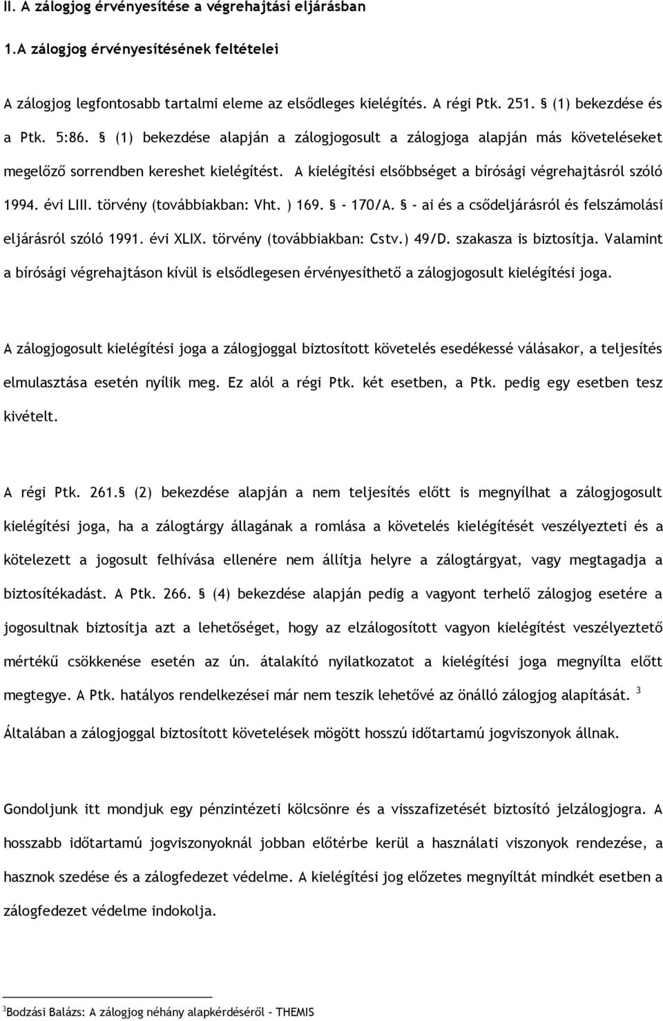 A kielégítési elsőbbséget a bírósági végrehajtásról szóló 1994. évi LIII. törvény (továbbiakban: Vht. ) 169. - 170/A. - ai és a csődeljárásról és felszámolási eljárásról szóló 1991. évi XLIX.