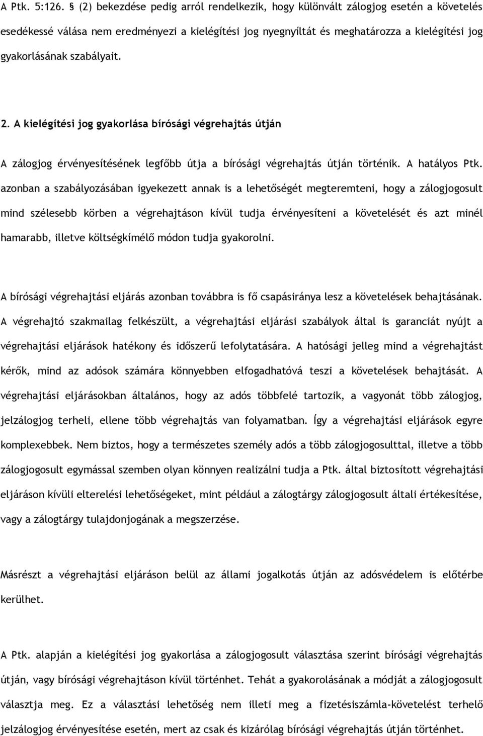 szabályait. 2. A kielégítési jog gyakorlása bírósági végrehajtás útján A zálogjog érvényesítésének legfőbb útja a bírósági végrehajtás útján történik. A hatályos Ptk.
