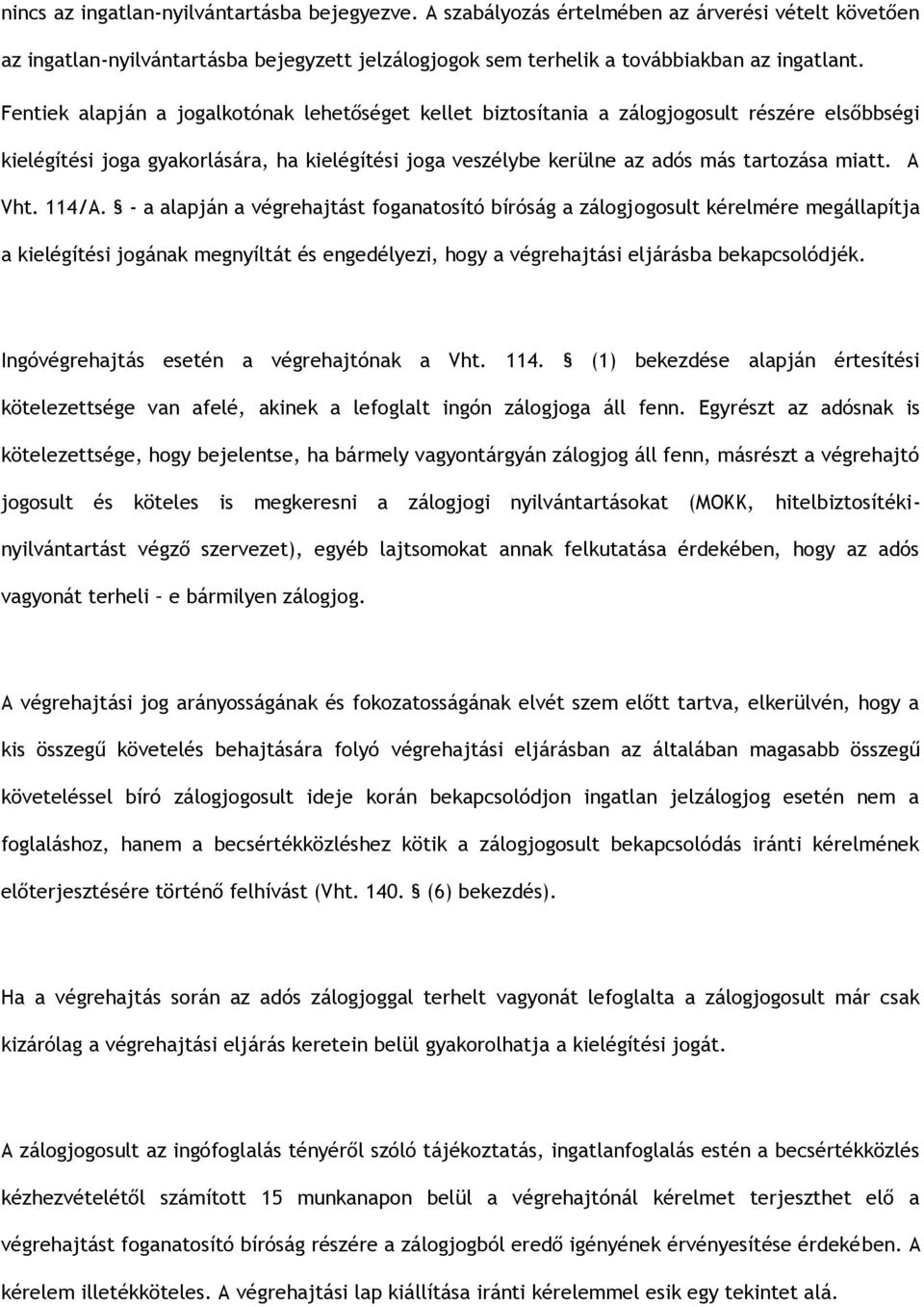 A Vht. 114/A. - a alapján a végrehajtást foganatosító bíróság a zálogjogosult kérelmére megállapítja a kielégítési jogának megnyíltát és engedélyezi, hogy a végrehajtási eljárásba bekapcsolódjék.