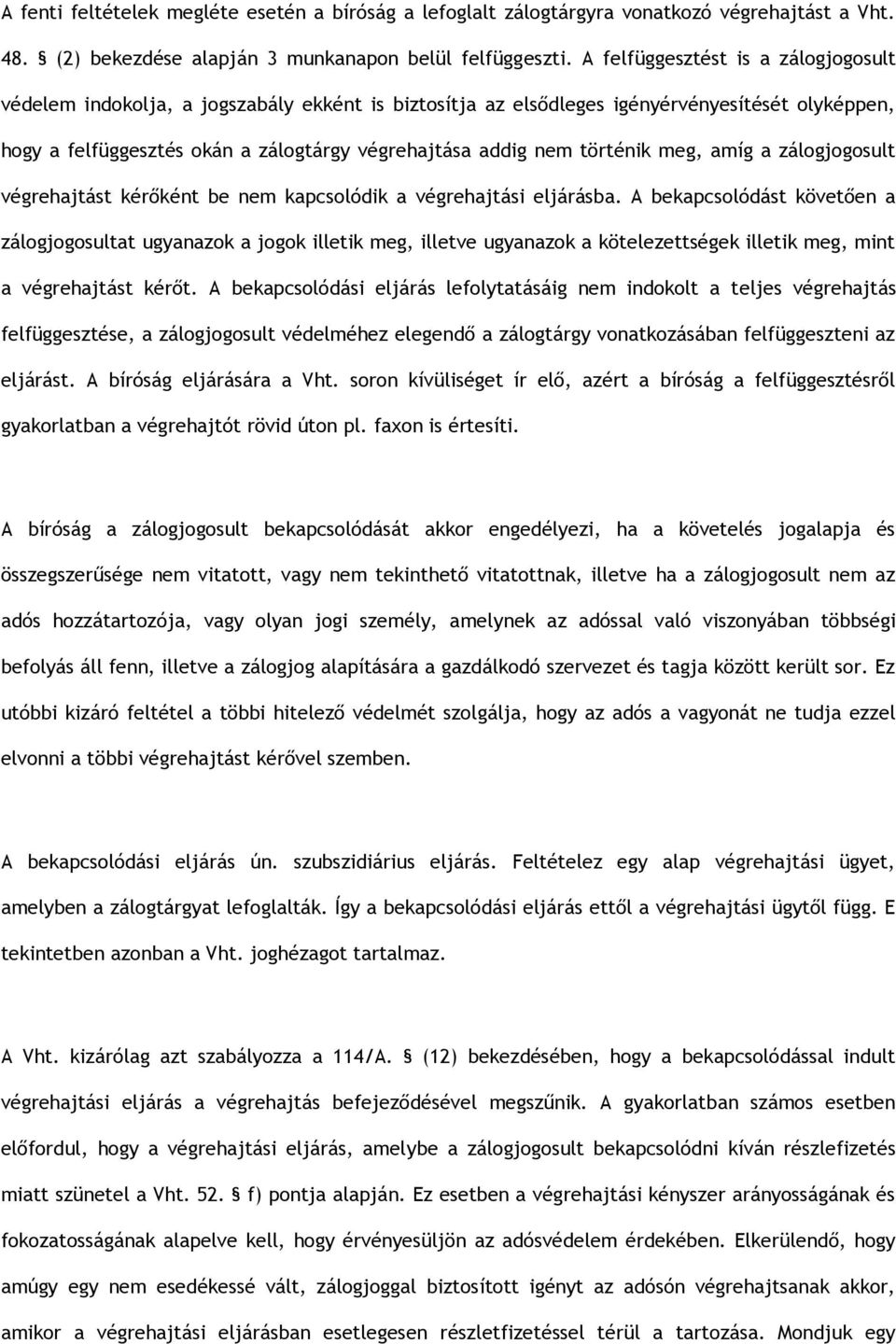 történik meg, amíg a zálogjogosult végrehajtást kérőként be nem kapcsolódik a végrehajtási eljárásba.