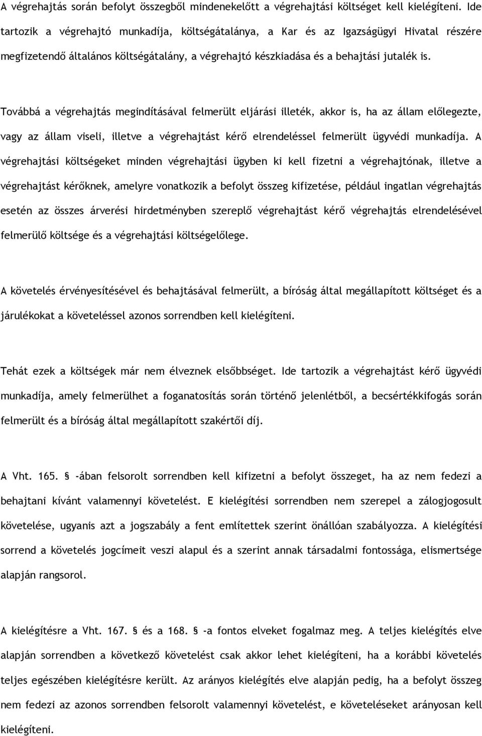 Továbbá a végrehajtás megindításával felmerült eljárási illeték, akkor is, ha az állam előlegezte, vagy az állam viseli, illetve a végrehajtást kérő elrendeléssel felmerült ügyvédi munkadíja.