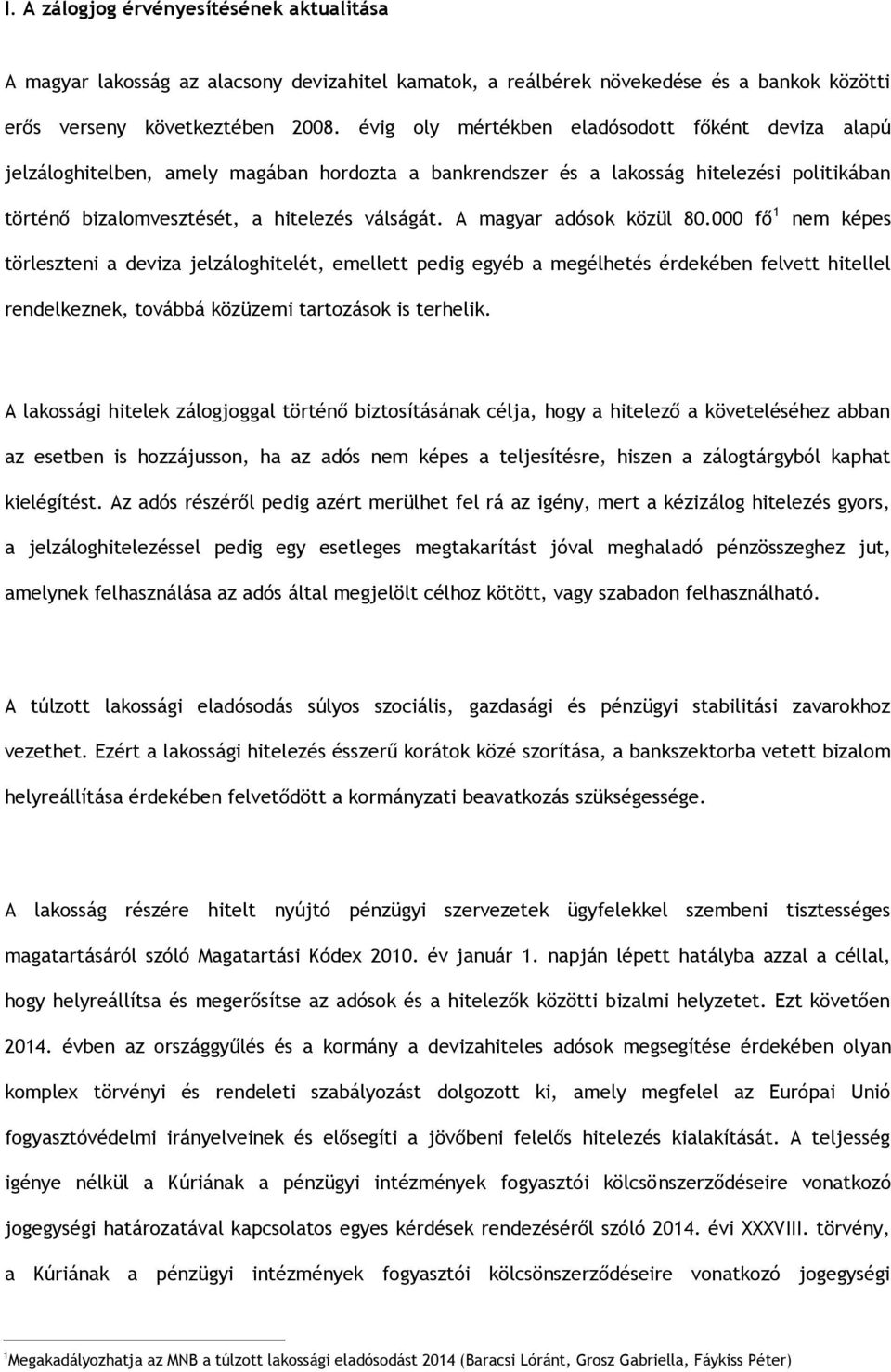 A magyar adósok közül 80.000 fő 1 nem képes törleszteni a deviza jelzáloghitelét, emellett pedig egyéb a megélhetés érdekében felvett hitellel rendelkeznek, továbbá közüzemi tartozások is terhelik.