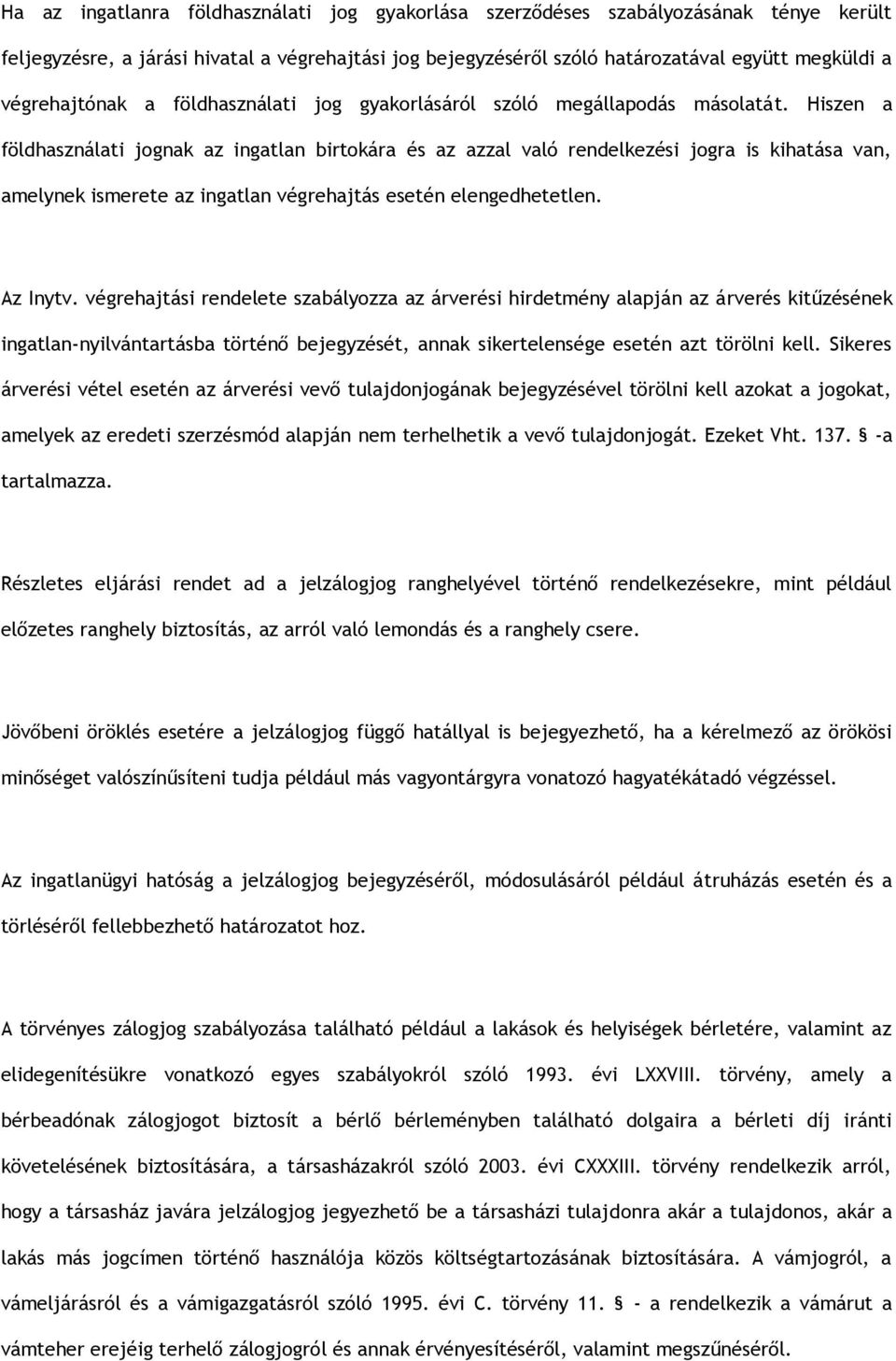 Hiszen a földhasználati jognak az ingatlan birtokára és az azzal való rendelkezési jogra is kihatása van, amelynek ismerete az ingatlan végrehajtás esetén elengedhetetlen. Az Inytv.