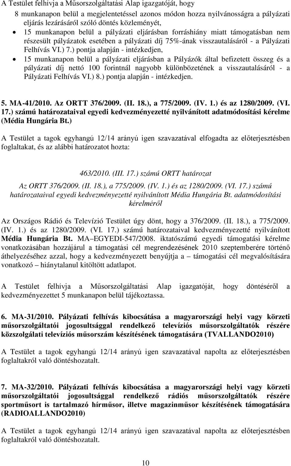 ) pontja alapján - intézkedjen, 15 munkanapon belül a pályázati eljárásban a Pályázók által befizetett összeg és a pályázati díj nettó 100 forintnál nagyobb különbözetének a visszautalásáról - a