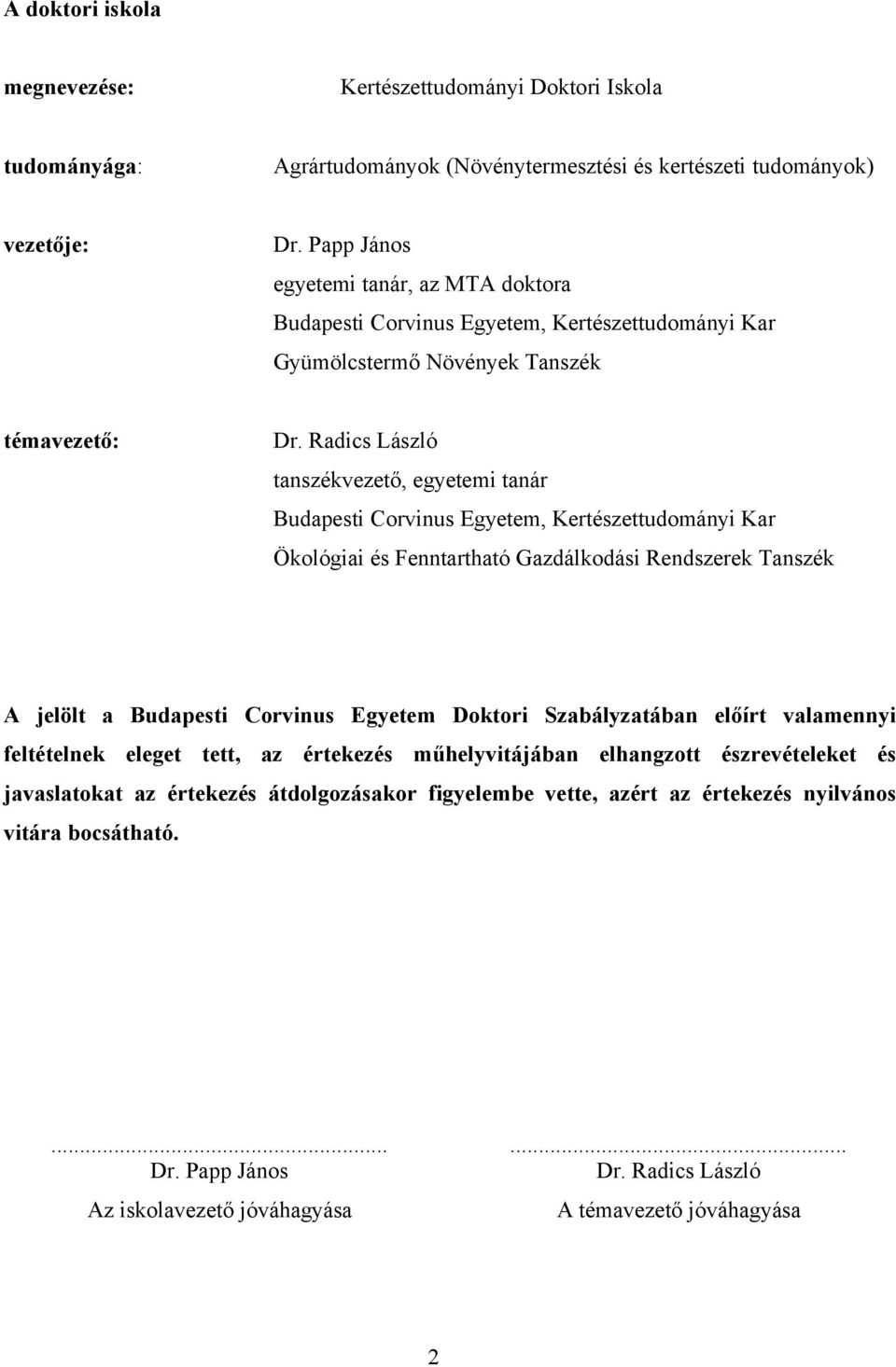 Rdics László tnszékvezető, egyetemi tnár Budpesti Corvinus Egyetem, Kertészettudományi Kr Ökológii és Fenntrthtó Gzdálkodási Rendszerek Tnszék A jelölt Budpesti Corvinus Egyetem Doktori