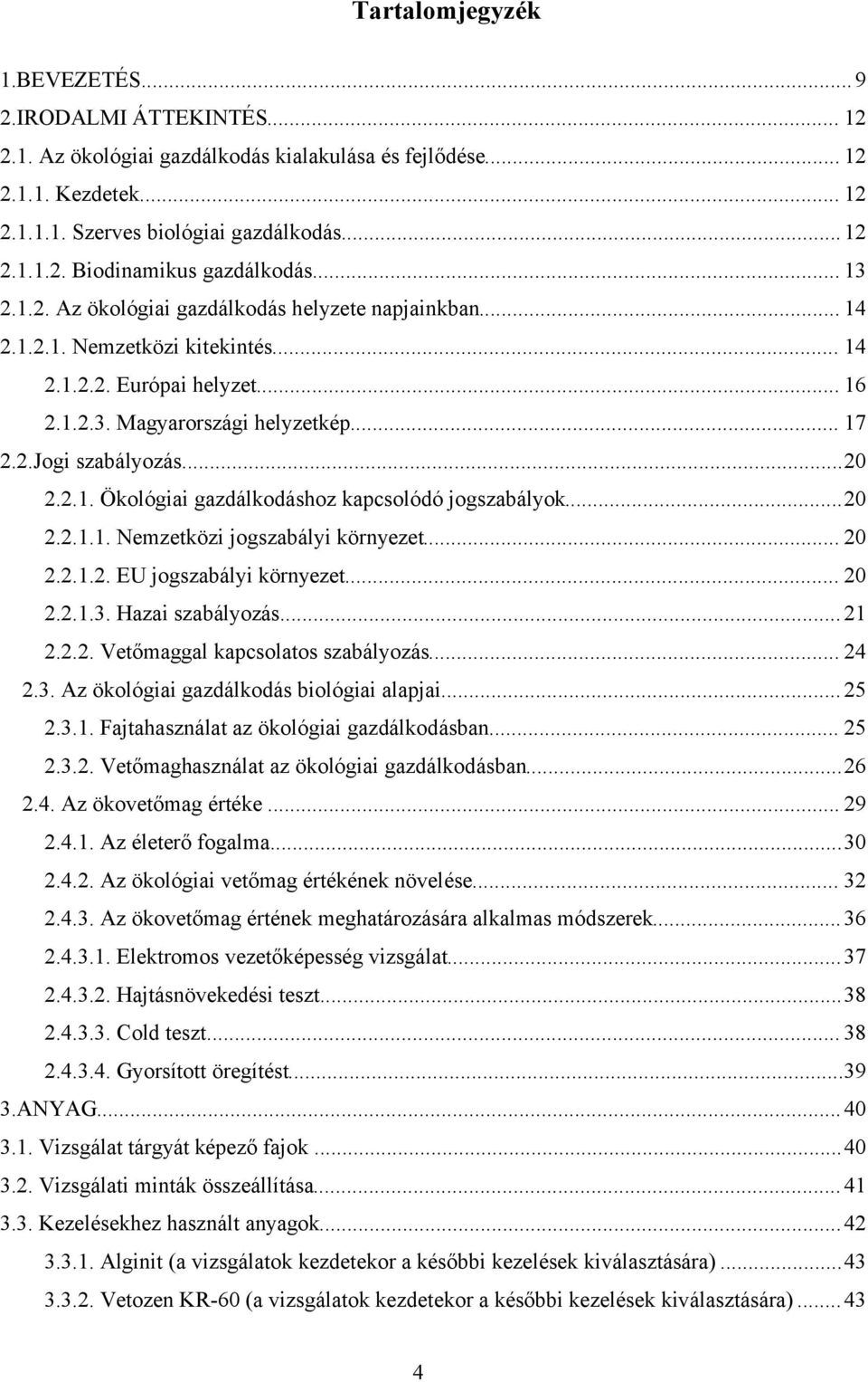 ..2 2.2.1.1. Nemzetközi jogszbályi környezet... 2 2.2.1.2. EU jogszbályi környezet... 2 2.2.1.3. Hzi szbályozás... 21 2.2.2. Vetőmggl kpcsoltos szbályozás... 24 2.3. Az ökológii gzdálkodás biológii lpji.