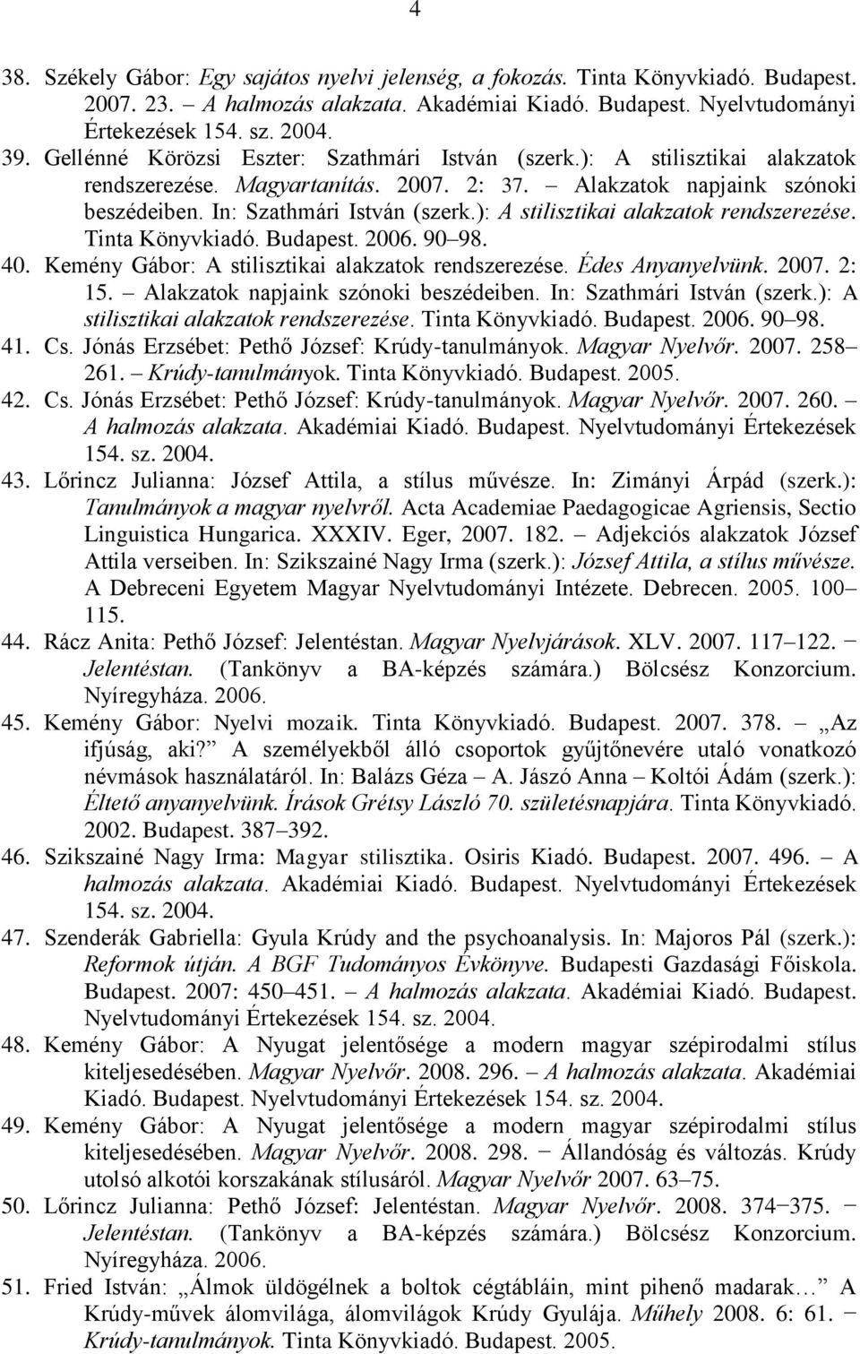 ): A stilisztikai alakzatok rendszerezése. Tinta Könyvkiadó. Budapest. 2006. 90 98. 40. Kemény Gábor: A stilisztikai alakzatok rendszerezése. Édes Anyanyelvünk. 2007. 2: 15.