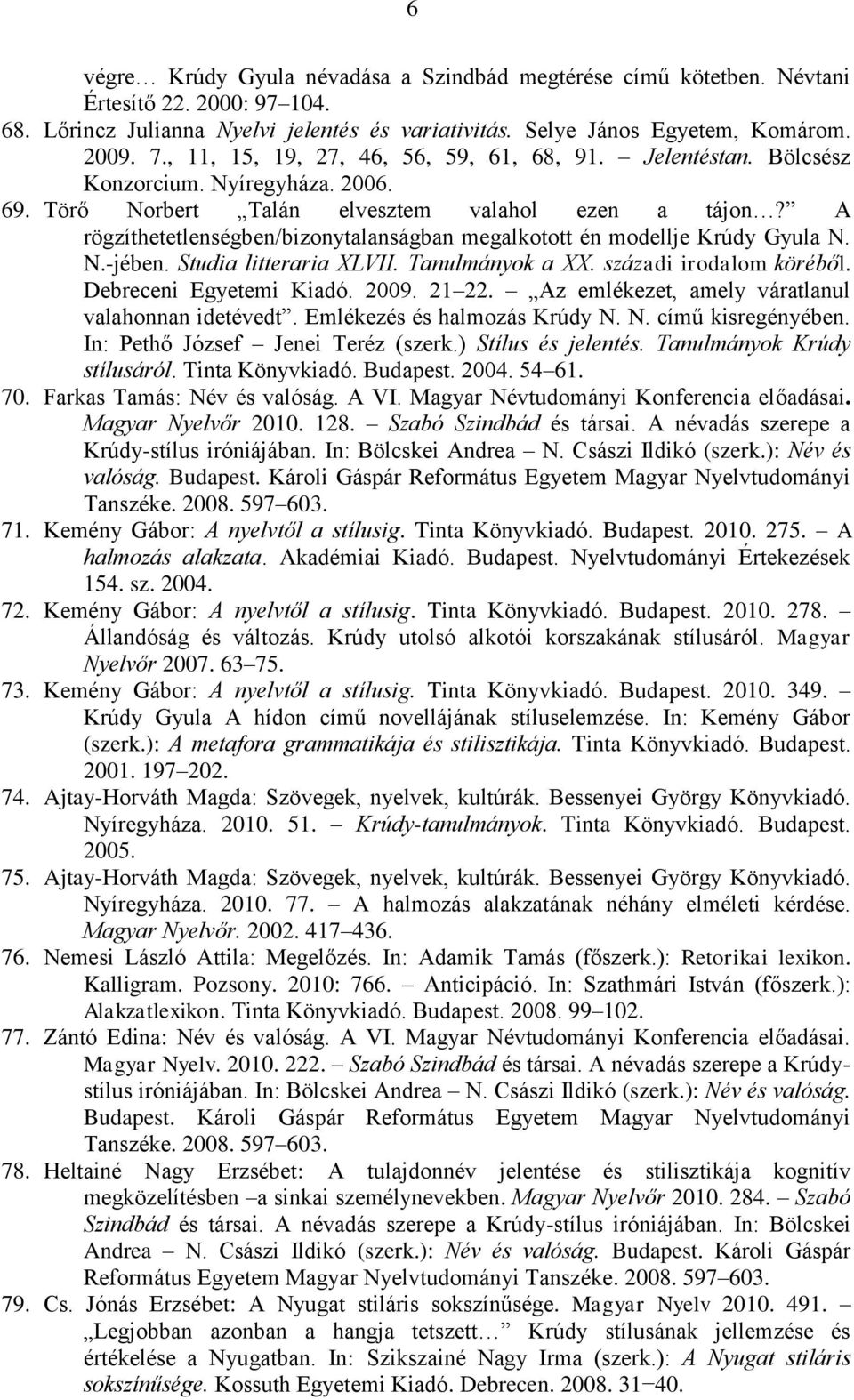 A rögzíthetetlenségben/bizonytalanságban megalkotott én modellje Krúdy Gyula N. N.-jében. Studia litteraria XLVII. Tanulmányok a XX. századi irodalom köréből. Debreceni Egyetemi Kiadó. 2009. 21 22.