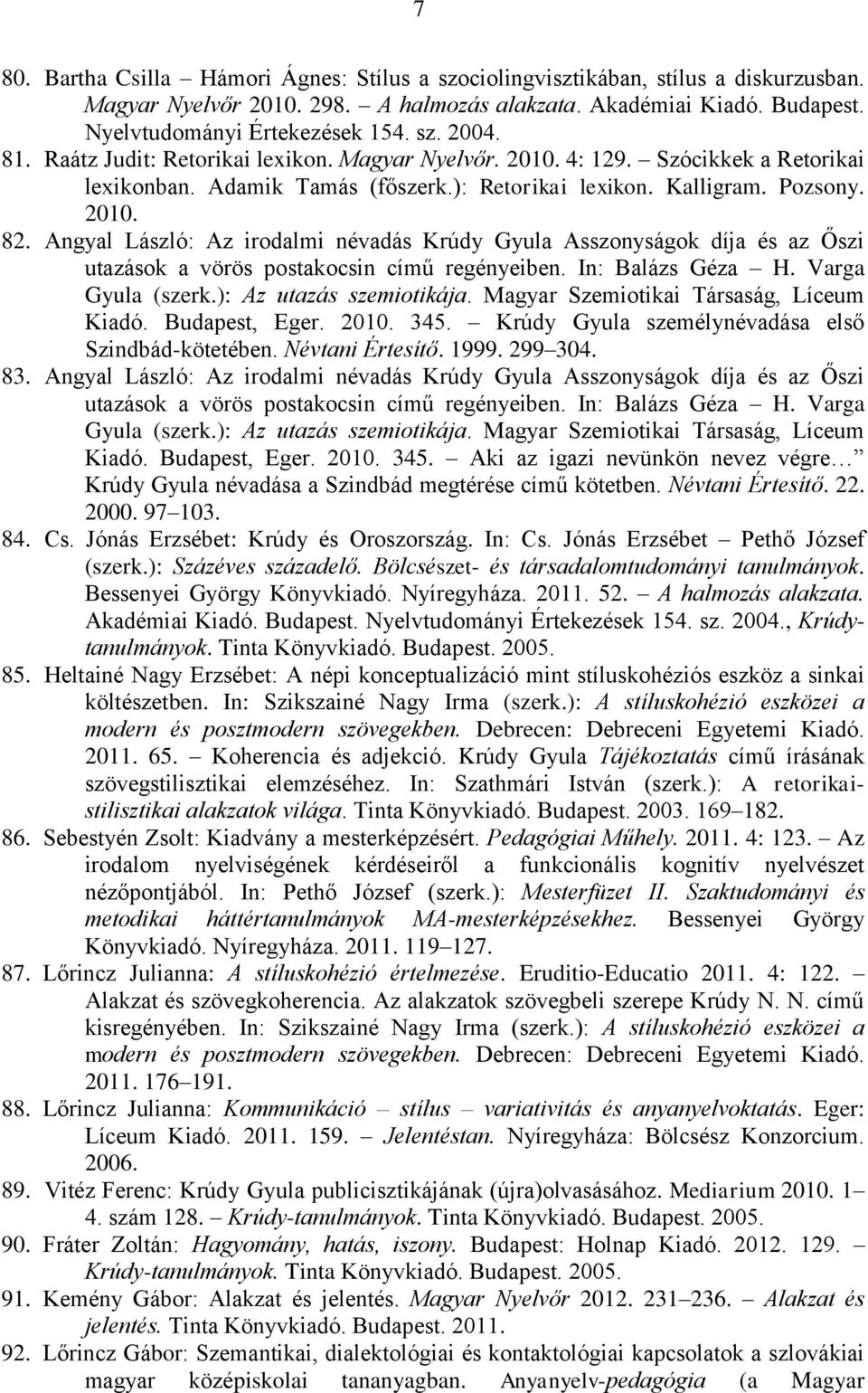 Angyal László: Az irodalmi névadás Krúdy Gyula Asszonyságok díja és az Őszi utazások a vörös postakocsin című regényeiben. In: Balázs Géza H. Varga Gyula (szerk.): Az utazás szemiotikája.