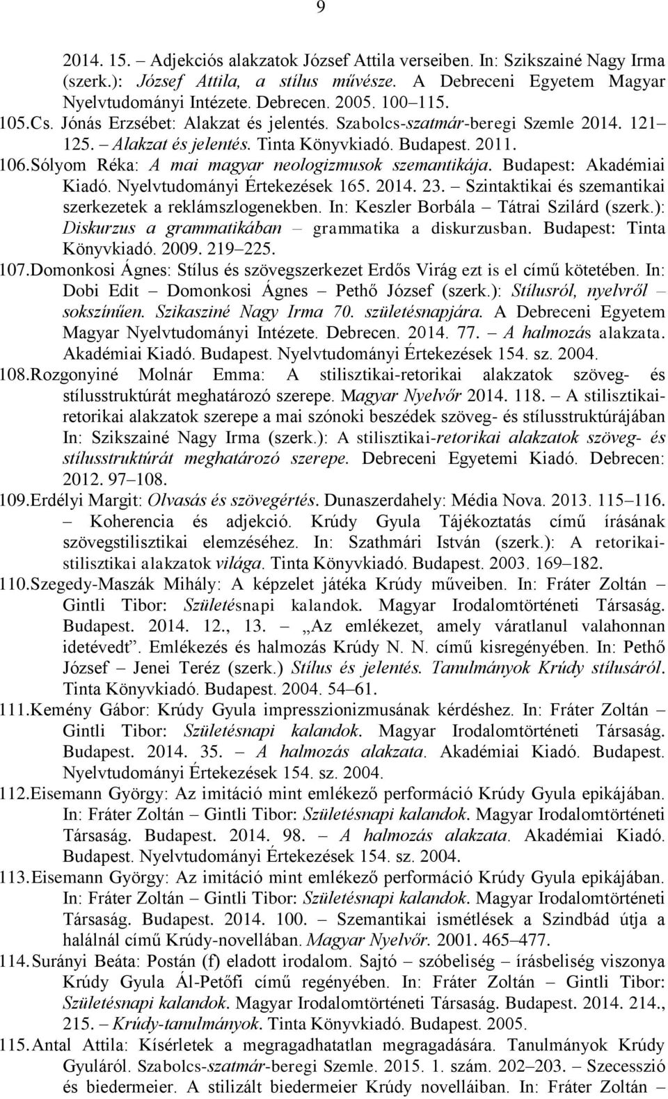 Sólyom Réka: A mai magyar neologizmusok szemantikája. Budapest: Akadémiai Kiadó. Nyelvtudományi Értekezések 165. 2014. 23. Szintaktikai és szemantikai szerkezetek a reklámszlogenekben.