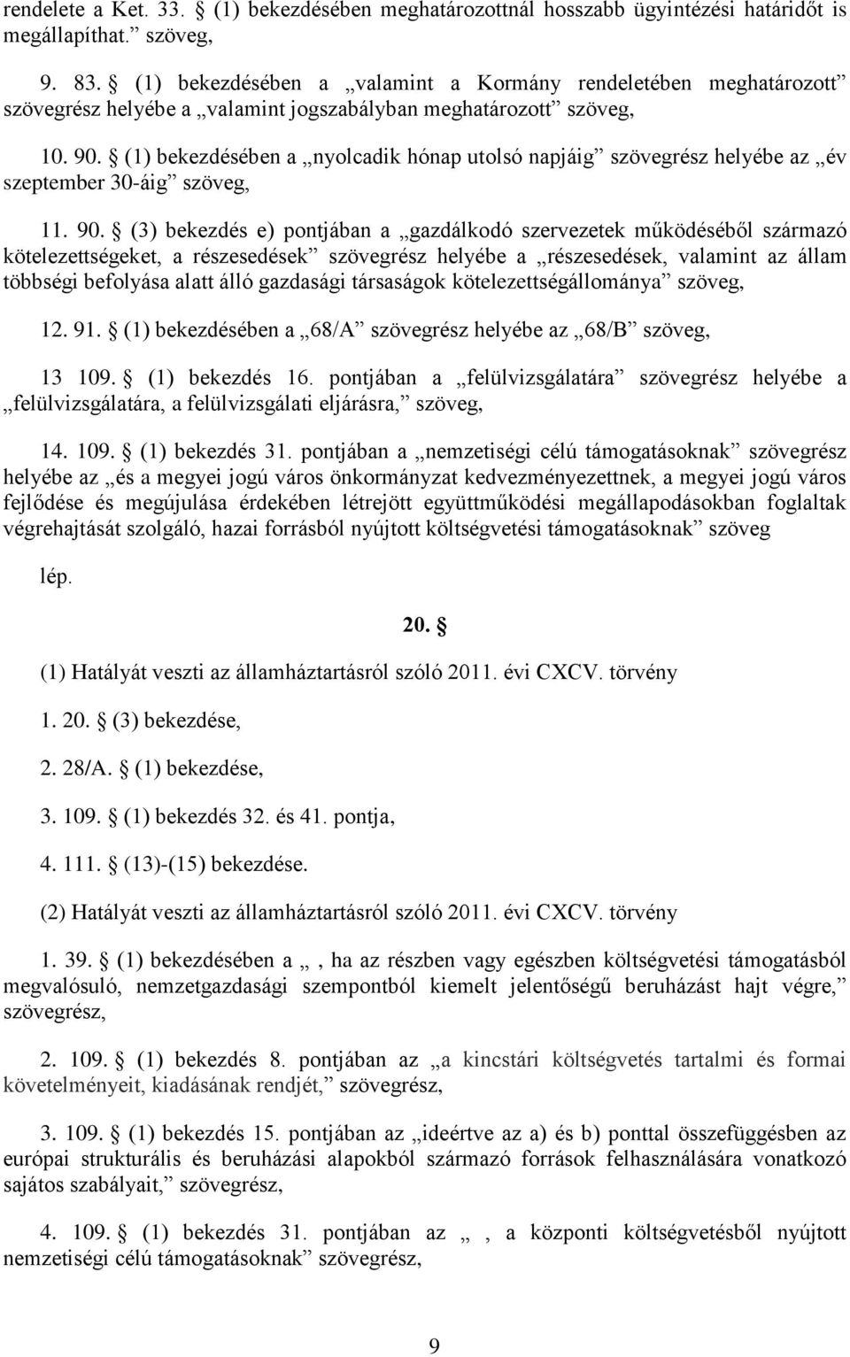 (1) bekezdésében a nyolcadik hónap utolsó napjáig szövegrész helyébe az év szeptember 30-áig szöveg, 11. 90.