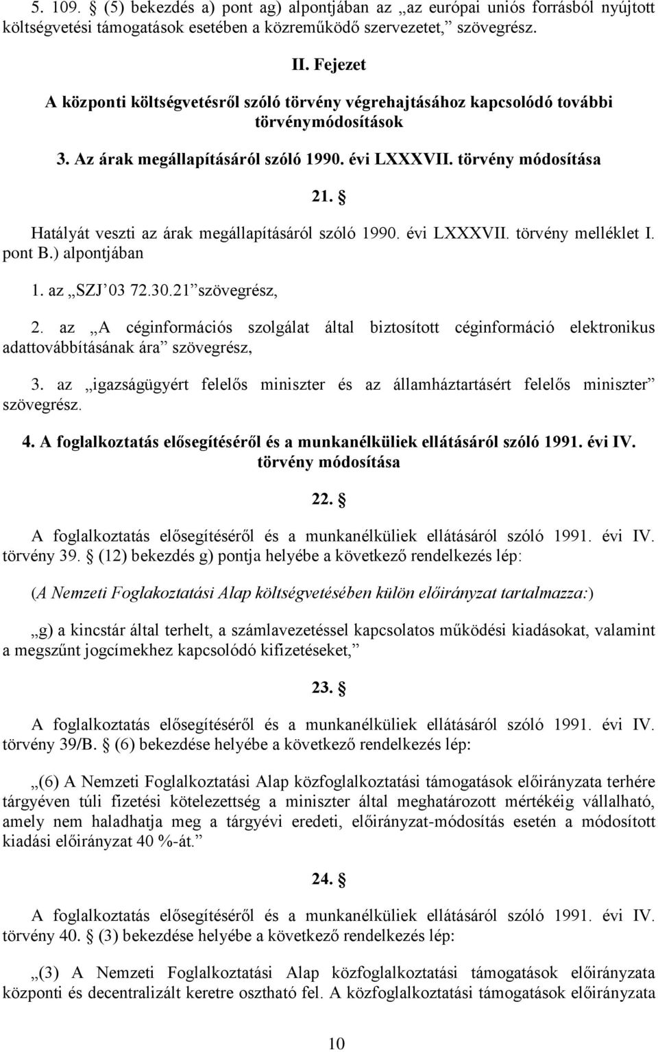 Hatályát veszti az árak megállapításáról szóló 1990. évi LXXXVII. törvény melléklet I. pont B.) alpontjában 1. az SZJ 03 72.30.21 szövegrész, 2.