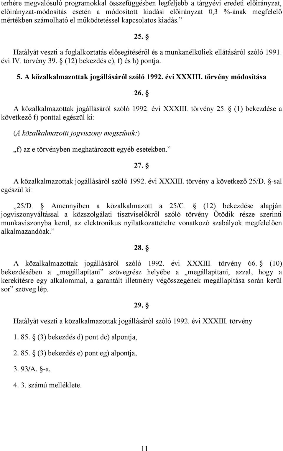 A közalkalmazottak jogállásáról szóló 1992. évi XXXIII. törvény módosítása 26. A közalkalmazottak jogállásáról szóló 1992. évi XXXIII. törvény 25.