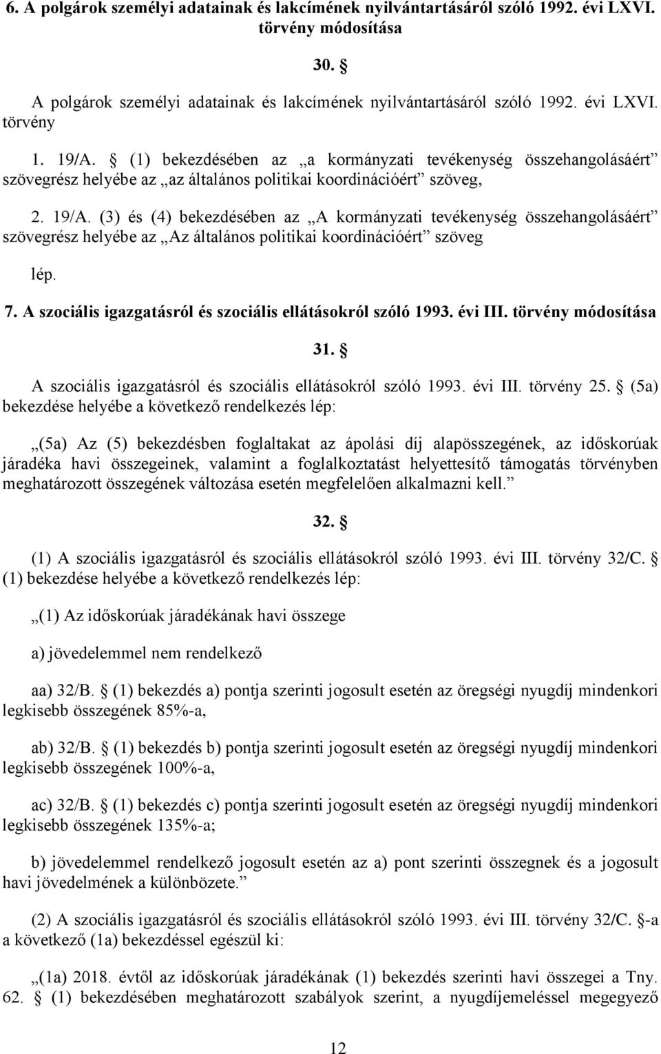 (3) és (4) bekezdésében az A kormányzati tevékenység összehangolásáért szövegrész helyébe az Az általános politikai koordinációért szöveg lép. 7.