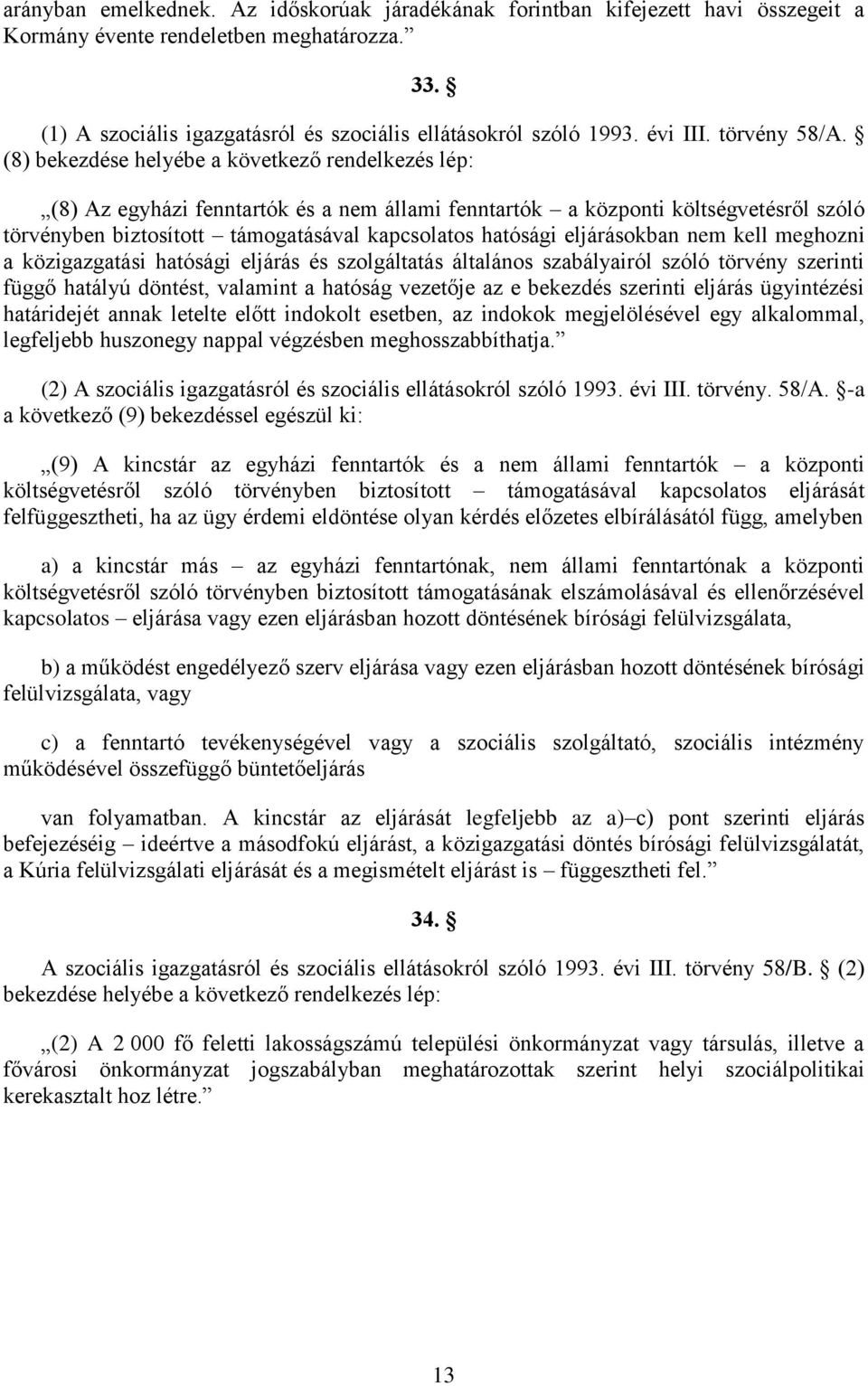 (8) bekezdése helyébe a következő rendelkezés lép: (8) Az egyházi fenntartók és a nem állami fenntartók a központi költségvetésről szóló törvényben biztosított támogatásával kapcsolatos hatósági