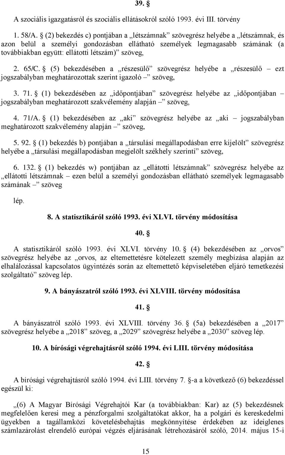 szöveg, 2. 65/C. (5) bekezdésében a részesülő szövegrész helyébe a részesülő ezt jogszabályban meghatározottak szerint igazoló szöveg, 3. 71.