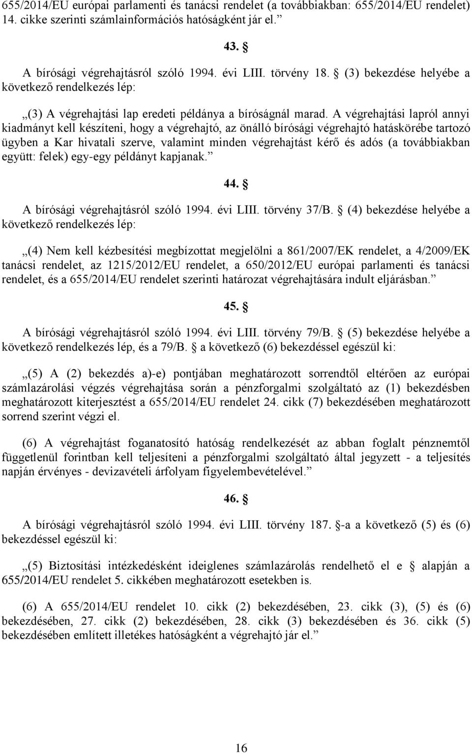 A végrehajtási lapról annyi kiadmányt kell készíteni, hogy a végrehajtó, az önálló bírósági végrehajtó hatáskörébe tartozó ügyben a Kar hivatali szerve, valamint minden végrehajtást kérő és adós (a