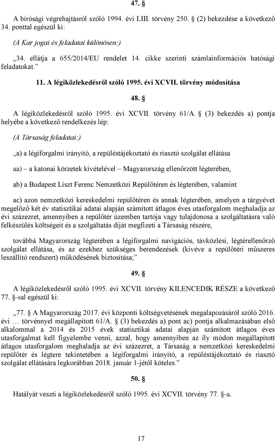 (3) bekezdés a) pontja helyébe a következő rendelkezés lép: (A Társaság feladatai:) a) a légiforgalmi irányító, a repüléstájékoztató és riasztó szolgálat ellátása aa) a katonai körzetek kivételével