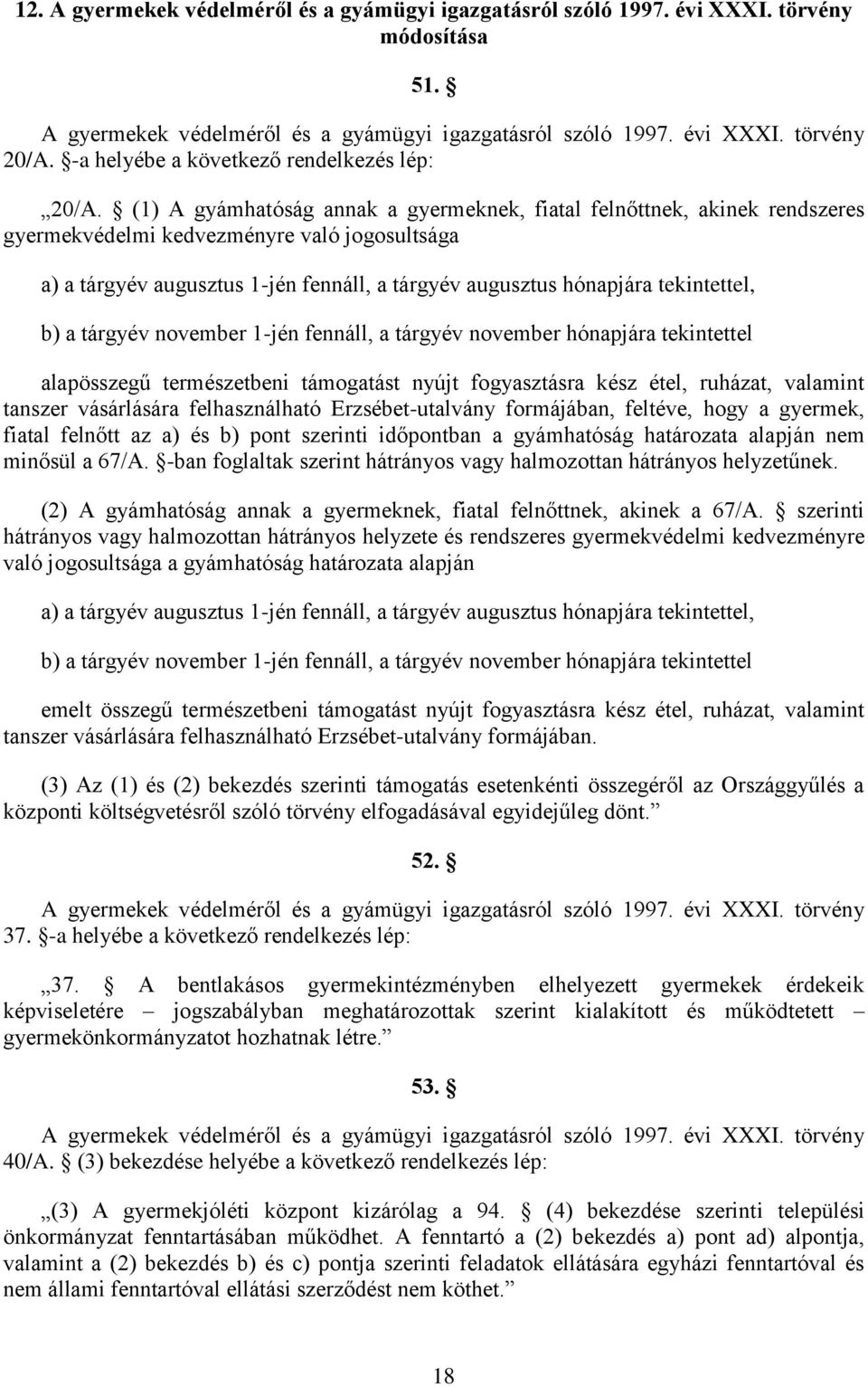 (1) A gyámhatóság annak a gyermeknek, fiatal felnőttnek, akinek rendszeres gyermekvédelmi kedvezményre való jogosultsága a) a tárgyév augusztus 1-jén fennáll, a tárgyév augusztus hónapjára