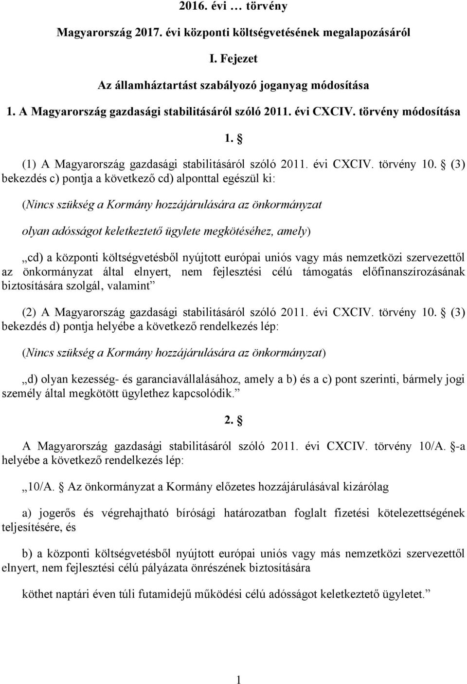 (3) bekezdés c) pontja a következő cd) alponttal egészül ki: (Nincs szükség a Kormány hozzájárulására az önkormányzat olyan adósságot keletkeztető ügylete megkötéséhez, amely) cd) a központi