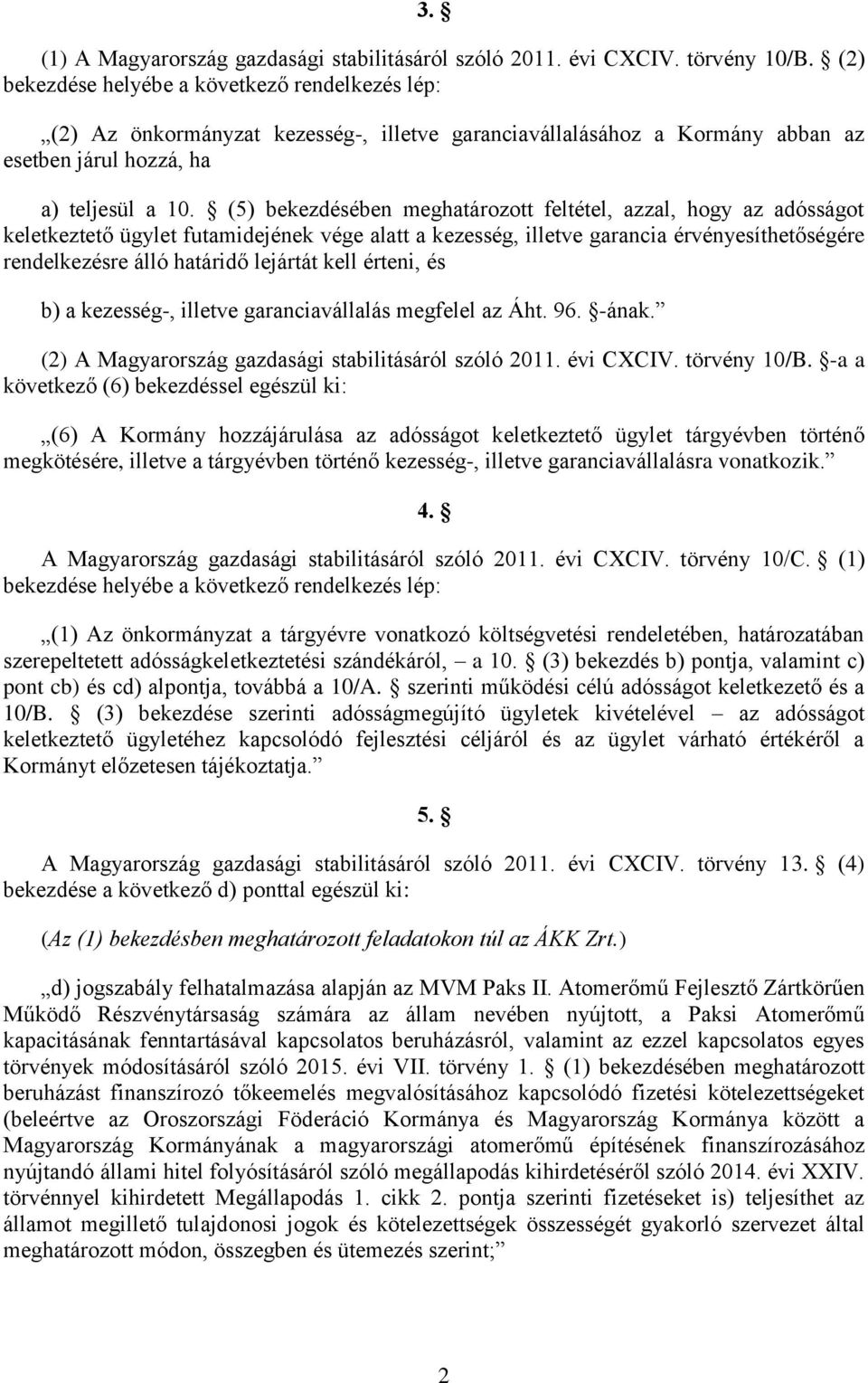 (5) bekezdésében meghatározott feltétel, azzal, hogy az adósságot keletkeztető ügylet futamidejének vége alatt a kezesség, illetve garancia érvényesíthetőségére rendelkezésre álló határidő lejártát