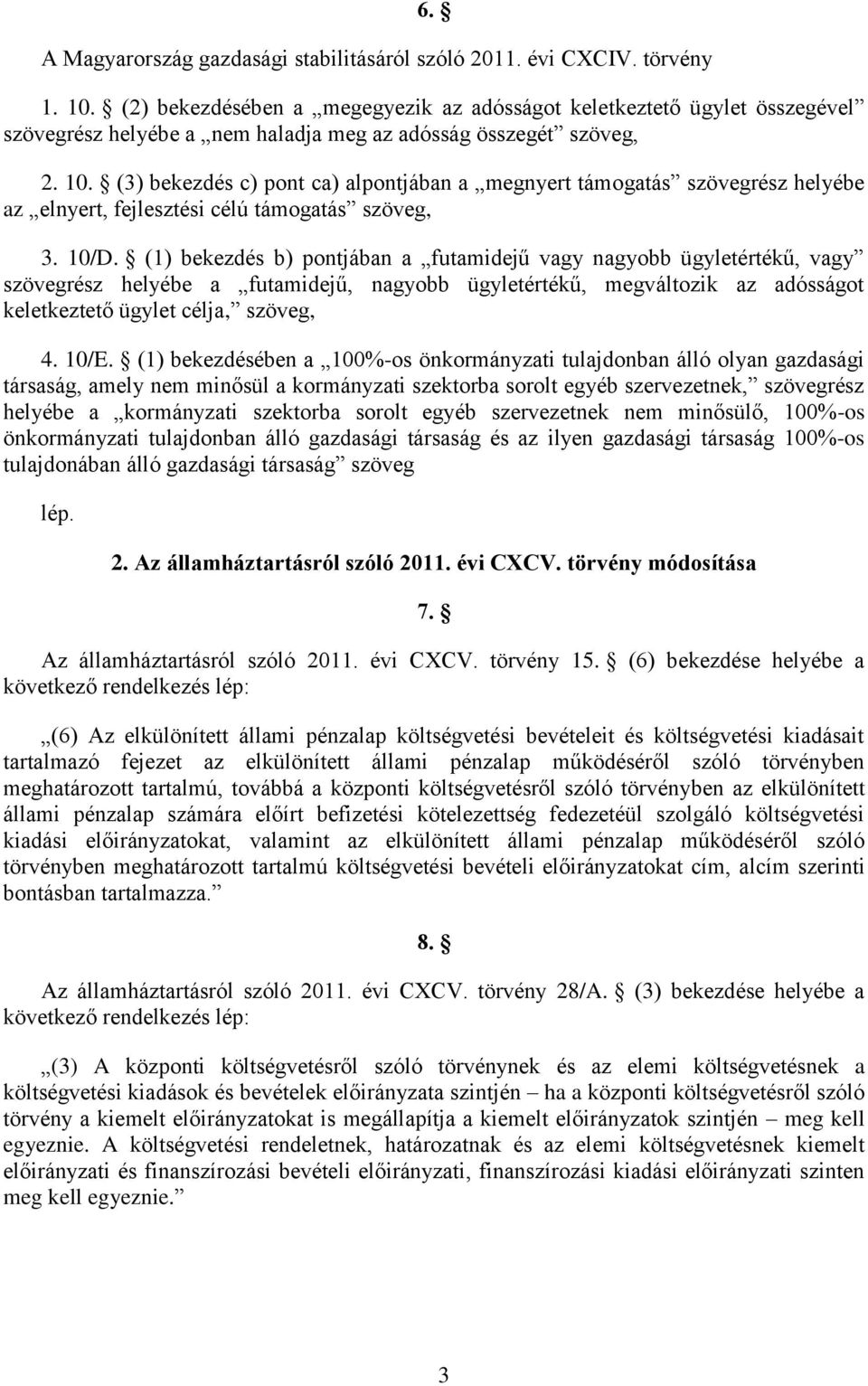 (3) bekezdés c) pont ca) alpontjában a megnyert támogatás szövegrész helyébe az elnyert, fejlesztési célú támogatás szöveg, 3. 10/D.