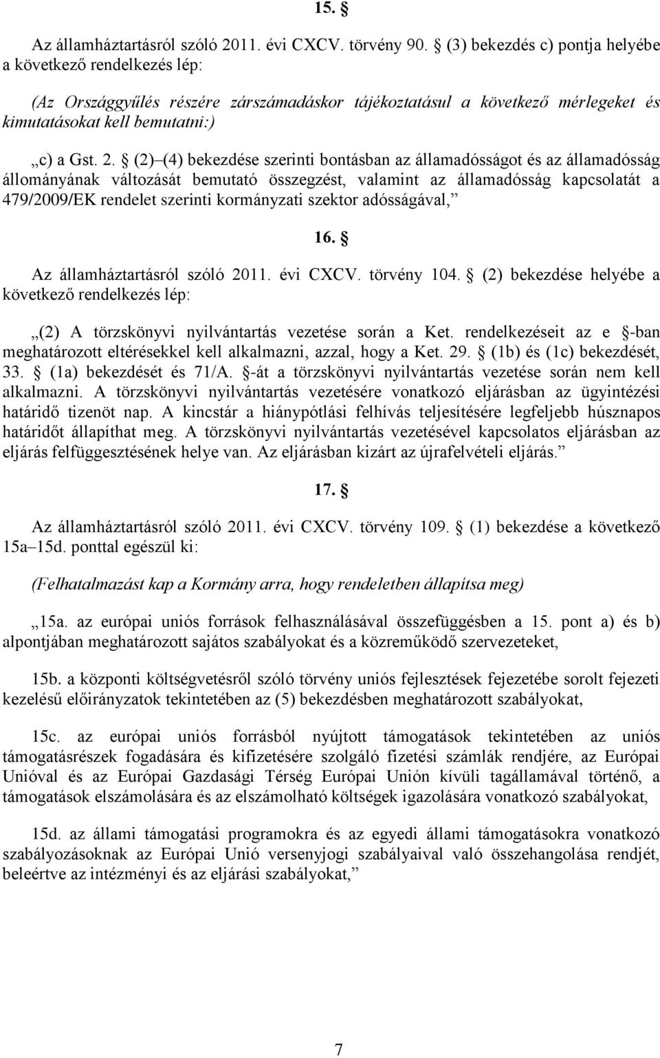 (2) (4) bekezdése szerinti bontásban az államadósságot és az államadósság állományának változását bemutató összegzést, valamint az államadósság kapcsolatát a 479/2009/EK rendelet szerinti kormányzati