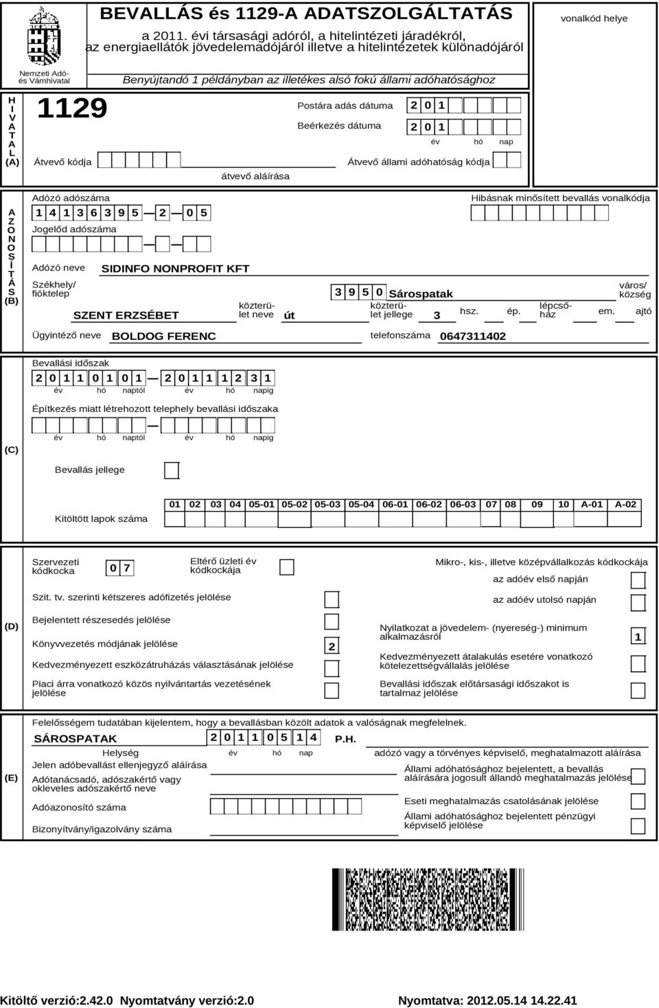 Benyújtandó 1 példányban az illetékes alsó fokú állami adóhatósághoz Postára adás dátuma 2 0 1 Beérkezés dátuma 2 0 1 év hó nap Átvevő állami adóhatóság kódja átvevő aláírása A Z O N O SÍ Adózó