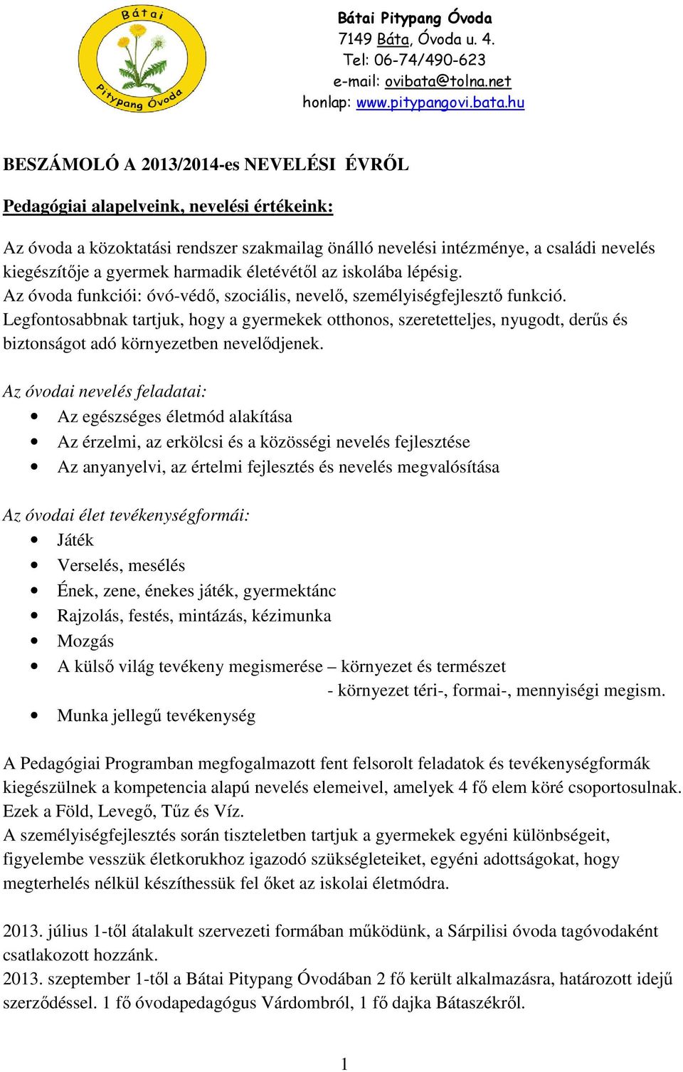 hu BESZÁMOLÓ A 2013/2014-es NEVELÉSI ÉVRŐL Pedagógiai alapelveink, nevelési értékeink: Az óvoda a közoktatási rendszer szakmailag önálló nevelési intézménye, a családi nevelés kiegészítője a gyermek