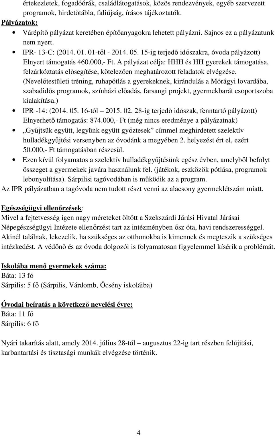 15-ig terjedő időszakra, óvoda pályázott) Elnyert támogatás 460.000,- Ft. A pályázat célja: HHH és HH gyerekek támogatása, felzárkóztatás elősegítése, kötelezően meghatározott feladatok elvégzése.