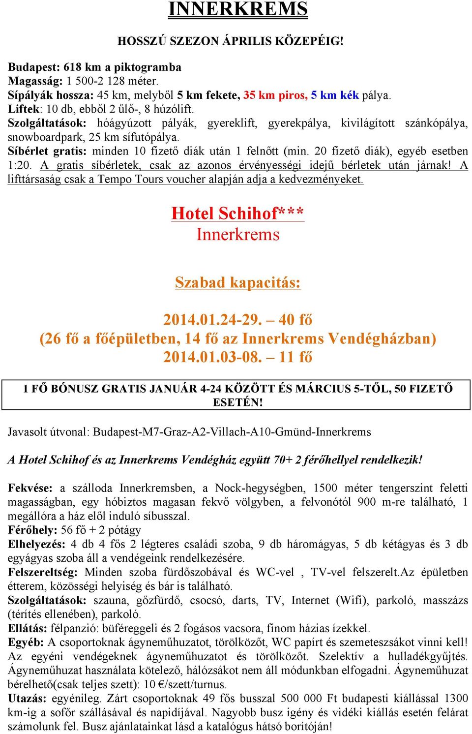 Síbérlet gratis: minden 10 fizető diák után 1 felnőtt (min. 20 fizető diák), egyéb esetben 1:20. A gratis síbérletek, csak az azonos érvényességi idejű bérletek után járnak!