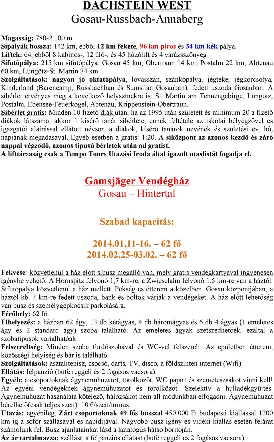 Martin 74 km Szolgáltatások: nagyon jó oktatópálya, lovasszán, szánkópálya, jégteke, jégkorcsolya, Kinderland (Bärencamp, Russbachban és Sumsilan Gosauban), fedett uszoda Gosauban.