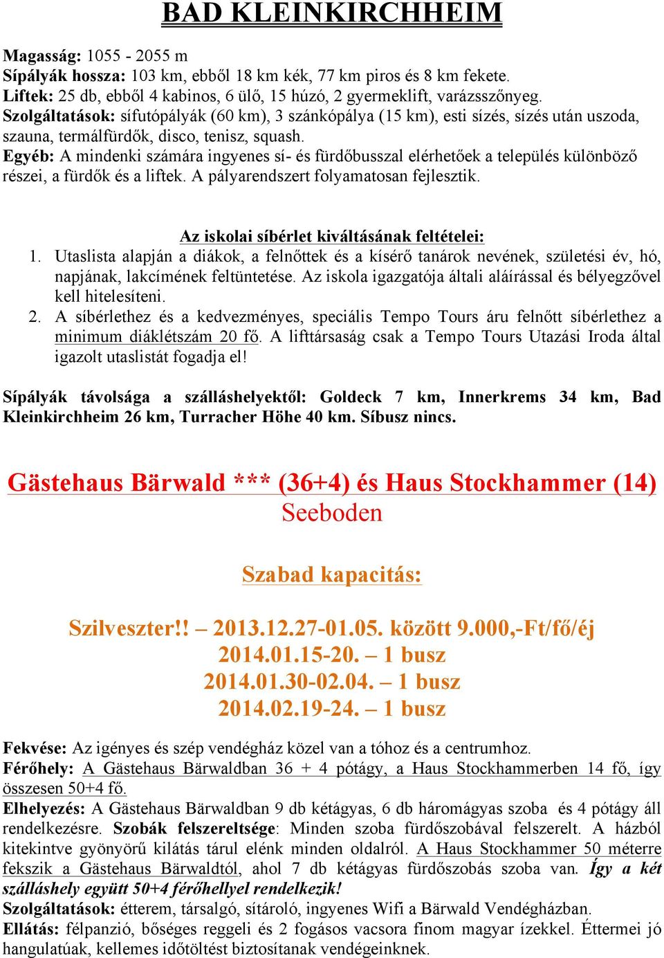 Egyéb: A mindenki számára ingyenes sí- és fürdőbusszal elérhetőek a település különböző részei, a fürdők és a liftek. A pályarendszert folyamatosan fejlesztik.