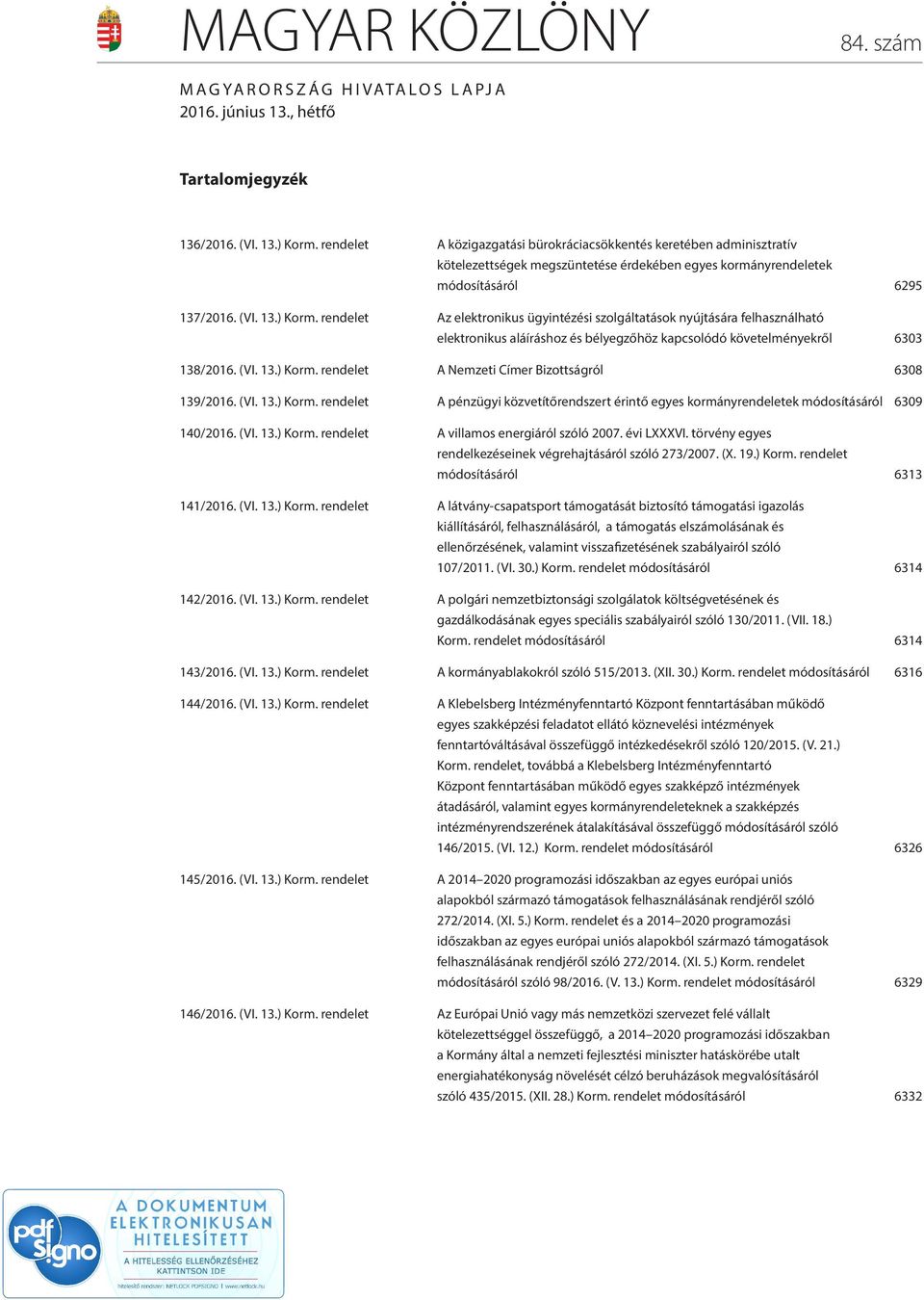 rendelet Az elektronikus ügyintézési szolgáltatások nyújtására felhasználható elektronikus aláíráshoz és bélyegzőhöz kapcsolódó követelményekről 6303 138/2016. (VI. 13.) Korm.
