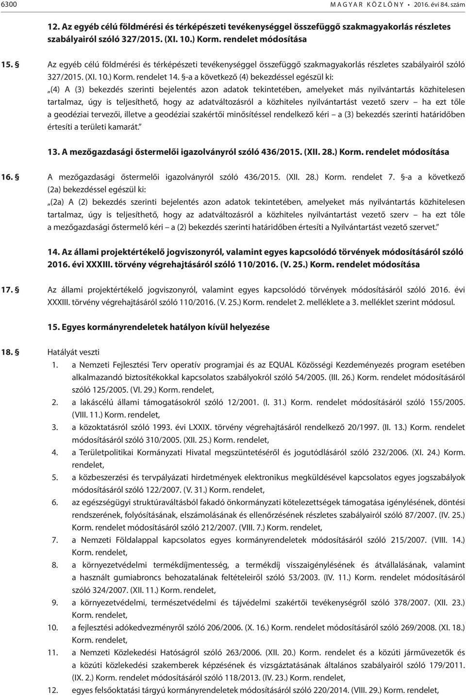 -a a következő (4) bekezdéssel egészül ki: (4) A (3) bekezdés szerinti bejelentés azon adatok tekintetében, amelyeket más nyilvántartás közhitelesen tartalmaz, úgy is teljesíthető, hogy az