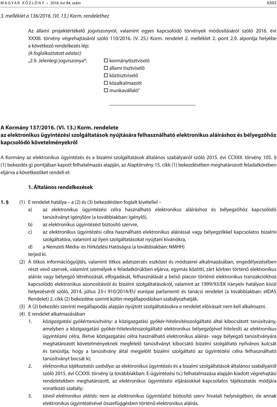 melléklet 2. pont 2.9. alpontja helyébe a következő rendelkezés lép: (A foglalkoztatott adatai:) 2.9. Jelenlegi jogviszonya*: o kormánytisztviselő o állami tisztviselő o köztisztviselő o közalkalmazott o munkavállaló A Kormány 137/2016.