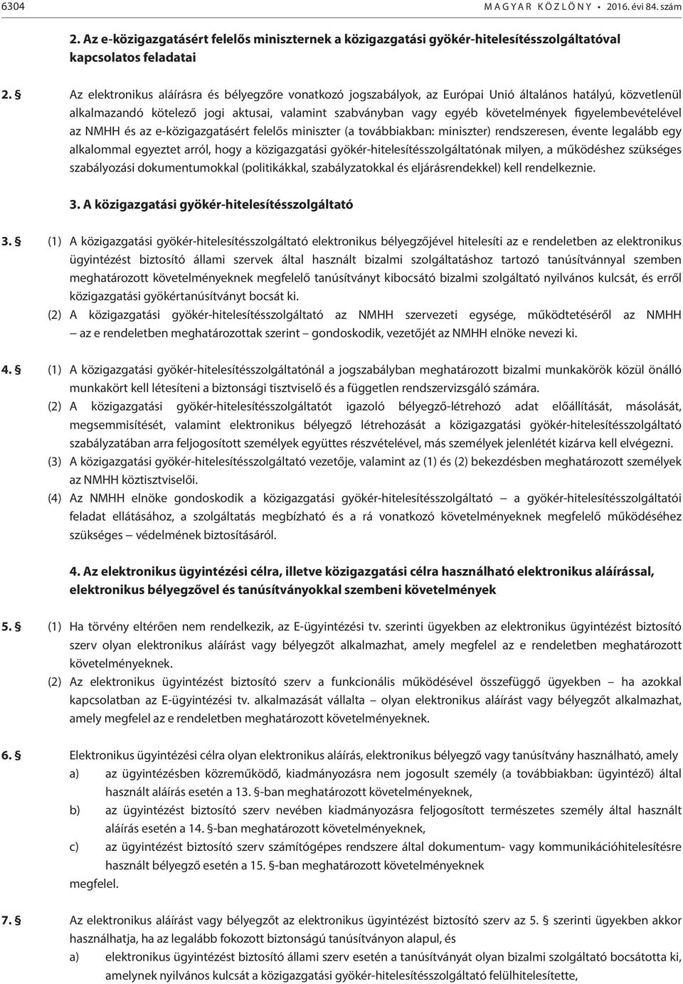 figyelembevételével az NMHH és az e-közigazgatásért felelős miniszter (a továbbiakban: miniszter) rendszeresen, évente legalább egy alkalommal egyeztet arról, hogy a közigazgatási