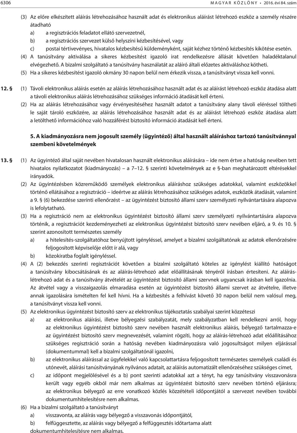regisztrációs szervezet külső helyszíni kézbesítésével, vagy c) postai tértivevényes, hivatalos kézbesítésű küldeményként, saját kézhez történő kézbesítés kikötése esetén.