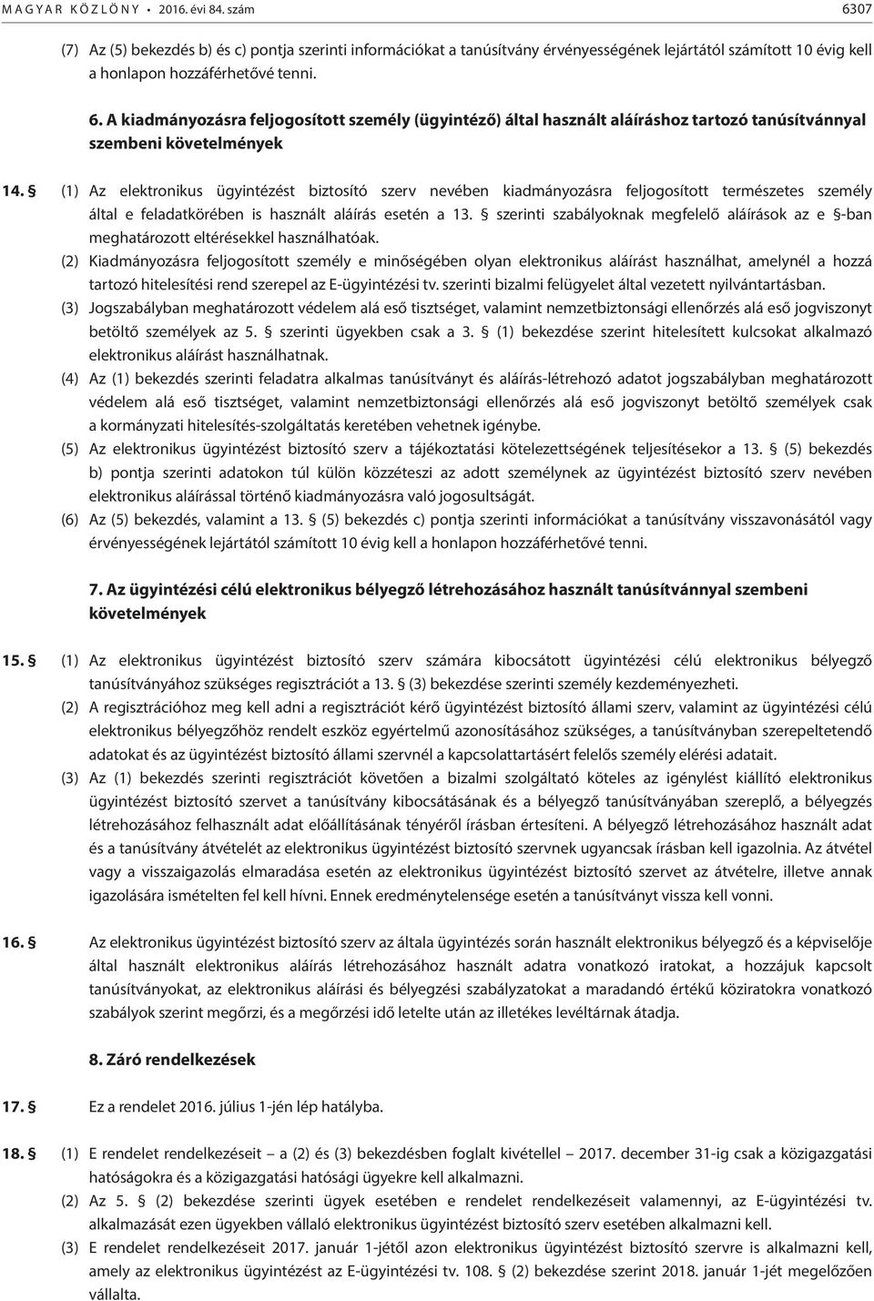 (1) Az elektronikus ügyintézést biztosító szerv nevében kiadmányozásra feljogosított természetes személy által e feladatkörében is használt aláírás esetén a 13.