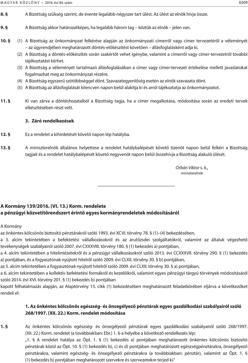 (1) A Bizottság az önkormányzat felkérése alapján az önkormányzati címerről vagy címer tervezetéről a véleményét az ügyrendjében meghatározott döntés-előkészítést követően állásfoglalásként adja ki.